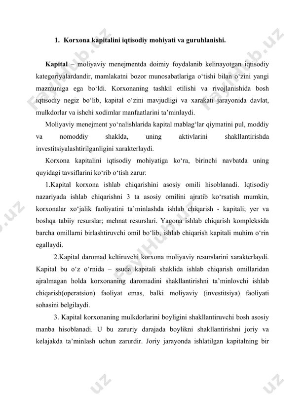 larini ta’minlaydi. 4. korxona kapitali uning bozor qiymatini asosiy o‘lchovi hisoblanadi. unda korxona jami o‘z kapitallarini aktivlarga nisbatan hajmini belgilaydi. bu yerda ishlatilgan o‘z kapitallarini tarkibini chetdan jalb qilingan kapitallari qo‘shilgan tarkibi bilan foyda olishni belgilaydi. 5. korxona kapitali dinamikasi uning xo‘jalik faoliyati samaradorligi darajasining muhim barometri hisoblanadi. kapital bu korxonaning nafaqat o‘zining ko‘p qirrali jihatlari mohiyatini xarakterlaydi, shuningdek ko‘p shaklli manbalari bilan ham yuzaga chiqadi. umumiy tushunchalarda «korxona kapitali» deganda hozirgi vaqtda turli shakldagi o‘nlab terminlar tushuniladi. bu tushunchalarni ma’lum bir tizimga keltirishni talab etadi. bunday tizimlashtirishni 1-chizmada keltiramiz va bunday shakldagi korxona kapitallarini alohida asosiy xususiyatlari bo‘yicha guruhlantirib qarab chiqamiz. 1. korxonaga tegishligi bo‘yicha uning o‘z kapitali va jalb qilingan kapitallar shakllariga ajratiladi. o‘z kapitali – bu korxonaning mablag‘lari umumiy qiymatini uning shaxsiy mablag‘lari va uning belgilangan aktivlarini shakllantirish uchun foydalaniladigan mablag‘larini bir qismini tashkil etadi (xarakterlaydi). +arzga olingan kapital – korxonani rivojlanishini moliyalashtirish uchun qaytarilish asosida beriladigan …