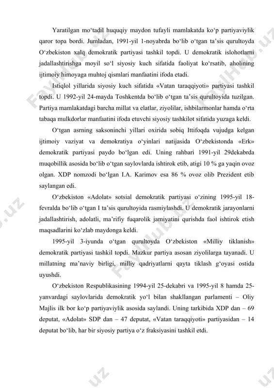 , milliy qadriyatlarni qayta tiklash g‘oyasi ostida uyushdi. o‘zbekiston respublikasining 1994-yil 25-dekabri va 1995-yil 8 hamda 25-yanvardagi saylovlarida demokratik yo‘l bilan shakllangan parlamenti – oliy majlis ilk bor ko‘p partiyaviylik asosida saylandi. uning tarkibida xdp dan – 69 deputat, «adolat» sdp dan – 47 deputat, «vatan taraqqiyoti» partiyasidan – 14 deputat bo‘lib, har bir siyosiy partiya o‘z fraksiyasini tashkil etdi. o‘zbekiston respublikasi prezidentining oliy majlisning 1996-yil 29-avgustdagi sessiyasida so‘zlagan «hozirgi bosqichda demokratik islohotlarni chuqurlashtirishning muhim vazifalari» nomli ma’ruzasi mamlakatdagi siyosiy jarayonlarga va fuqarolik jamiyatini barpo etish yo‘lidagi sa’y-harakatlarga qo‘shimcha demokratik ruh bag‘ishladi. islohotlarning shunday to‘lqinida oliy majlis 1996-yil 26-dekabrda «siyosiy partiyalar to‘g‘risida»gi qonunni umumxalq muhokamasidan so‘ng qabul qildi. siyosiy partiyalar faoliyatining kafolatlarini yanada kuchaytirish maqsadida 2004-yil 30-aprelda «siyosiy partiyalarni moliyalashtirish to‘g‘risida»gi qonun ham qabul qilindi. o‘zbekiston respublikasi prezidenti i.a. karimov «o‘zbekiston xxi asr bo‘sag‘asida: xavfsizlikka tahdid, barqarorlik shartlari va taraqqiyot kafolatlari» asarida (1997-yil) fuqarolik jamiyati haqidagi ta’limotni quyidagi muhim qoidalar …