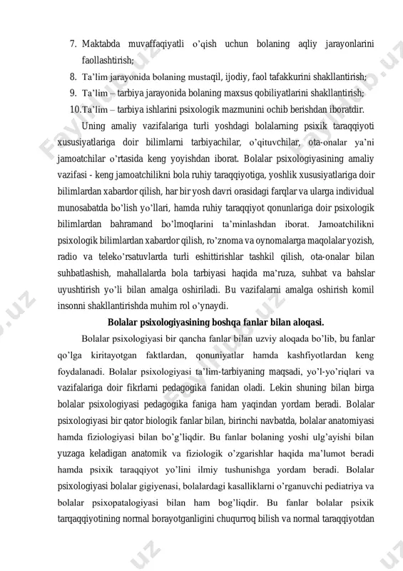 i faollashtirish; 8. ta’lim jarayonida bolaning mustaqil, ijodiy, faol tafakkurini shakllantirish; 9. ta’lim – tarbiya jarayonida bolaning maxsus qobiliyatlarini shakllantirish; 10. ta’lim – tarbiya ishlarini psixologik mazmunini ochib berishdan iboratdir. uning amaliy vazifalariga turli yoshdagi bolalarning psixik taraqqiyoti xususiyatlariga doir bilimlarni tarbiyachilar, o’qituvchilar, ota-onalar ya’ni jamoatchilar o’rtasida keng yoyishdan iborat. bolalar psixologiyasining amaliy vazifasi - keng jamoatchilikni bola ruhiy taraqqiyotiga, yoshlik xususiyatlariga doir bilimlardan xabardor qilish, har bir yosh davri orasidagi farqlar va ularga individual munosabatda bo’lish yo’llari, hamda ruhiy taraqqiyot qonunlariga doir psixologik bilimlardan bahramand bo’lmoqlarini ta’minlashdan iborat. jamoatchilikni psixologik bilimlardan xabardor qilish, ro’znoma va oynomalarga maqolalar yozish, radio va teleko’rsatuvlarda turli eshittirishlar tashkil qilish, ota-onalar bilan suhbatlashish, mahallalarda bola tarbiyasi haqida ma’ruza, suhbat va bahslar uyushtirish yo’li bilan amalga oshiriladi. bu vazifalarni amalga oshirish komil insonni shakllantirishda muhim rol o’ynaydi. bolalar psixologiyasining boshqa fanlar bilan aloqasi. bolalar psixologiyasi bir qancha fanlar bilan uzviy aloqada bo’lib, bu fanlar qo’lga …