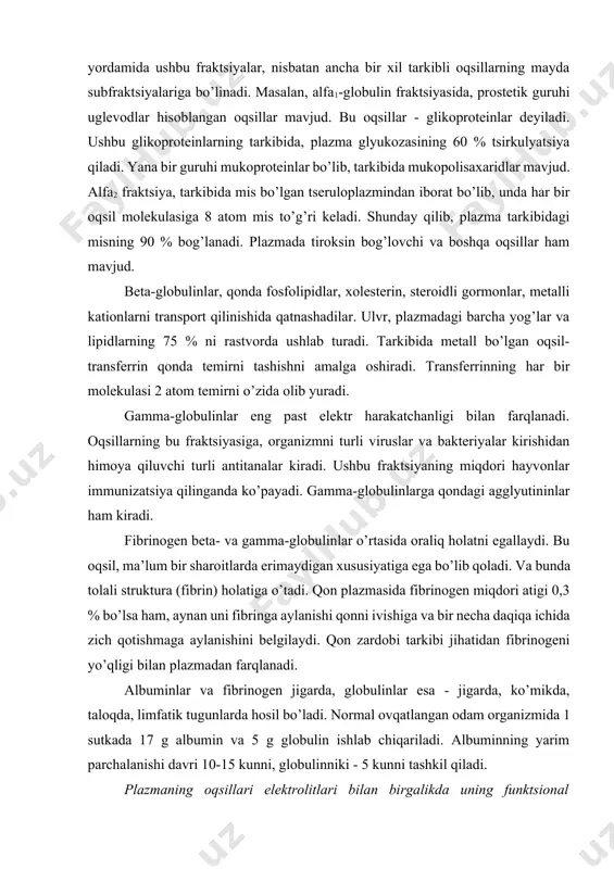 mg%) bo’ladi. vitaminlar oqsillar bilan bog’langan yoki erkin holda tashiladi. mikroelementlar, tarkibida metall bo’lgan oqsillar (so va b.) yoki oqsillar majmuasi (fe) ko’rinishida tsirkulyatsiya qiladi. moddalar almashinuvining yakuniy mahsulotlari ichida eng yuqori kontsentratsiyaga, ayniqsa, og’ir mushak ishi va kislorod etishmagan paytda sut kislotasiga ega bo’ladi. organizm tomonidan foydalanilmagan va chiqarib yuborilishi lozim bo’lgan moddalar almashinuvining yakuniy mahsulotlari (mochevina, siydik kislota, billirubin, ammiak) plazma bilan buyraklarga olib boriladi va siydik bilan chiqarib yuboriladi. plazmaning oqsillari plazmada tsirkulyatsiya bo’ladigan past molekulali birikmalarni bog’lash qobiliyatiga ega bo’lganligi tufayli, shu bilan birga, osmotik bosimni doimiyligini ushlab turishda ham qatnashadi. ular to’qima suyuqliklari, limfa, siydik kabilarni hosil bo’lish, suvni so’rilish jarayonlarida etakchi rol o’ynaydi. qonning shaklli elementlari. umurtqali hayvonlar qonining shaklli elementlariga - eritrotsitlar (qizil qon tanachalari), leykotsitlar (oq qon tanachalari) va trombotsitlar (qon plastinkalari) kiradi (8.3-rasm). ular soni, tuzilishi, etilishi, bajaradigan vazifasi bilan bir-biridan farq qiladi. shaklli elementlar odam qoni umumiy hajmining 44-45%ini tashkil …