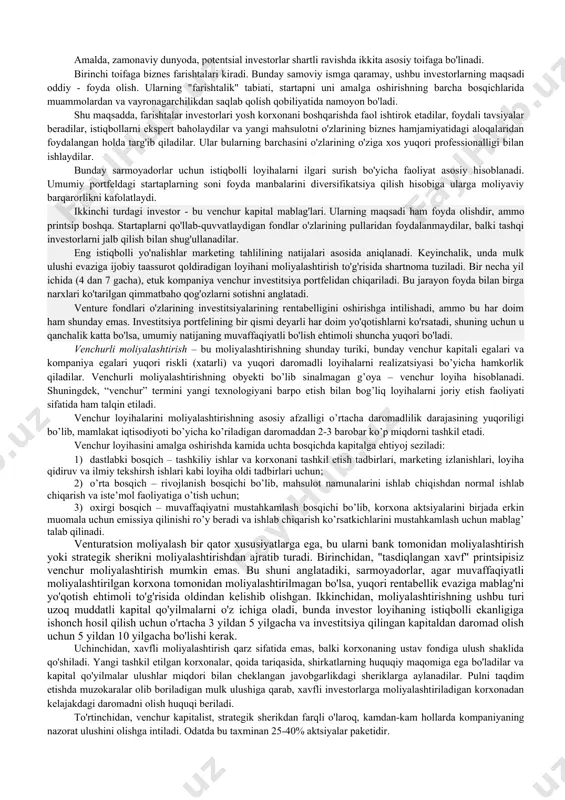 n investitsiyalardir. venchurli investitsiyalar o’zlarining oqibatlarini noma’lum ekanligi bilan ajralib turadi. venchur moliyalashtirish - bu loyihani muvaffaqiyatli amalga oshirishda foyda olish uchun yangi yuqori texnologiyali kompaniyalarga ularning shakllanishi, o'sishi va rivojlanishini ta'minlash uchun investitsiyalarning bir turi. ya'ni, bu kelajakda talab yuqori bo'lgan ilmiy talabga ega mahsulotlar yoki xizmatlarni ishlab chiqarishga qodir bo'lgan yuqori texnologiyali kichik kompaniyalarga xususiy kapitalning yuqori xavfli investitsiyalari. venturatsion moliyalashtirish - bu rivojlanish uchun mablag 'talab qiladigan, ammo muvaffaqiyatga to'liq kafolat bermaydigan moliyaviy istiqbolli loyihalarga investitsiya. bunday investitsiyalar quyidagi xususiyatlar bilan tavsiflanadi: uzoq umr. venture investitsiyalari, boshqa turlardan farqli o'laroq, tez daromad keltirmaydi (qoida tariqasida, bunday loyiha 5 yildan 7 yilgacha rentabellikka erishadi). biznes-loyihaning o'ziga xosligi. mavjud biznes modellari (tasdiqlangan va shuning uchun kam tavakkal qilingan) venchur moliyalashtirish ob'ekti bo'lishi mumkin emas. ularga investitsiyalar boshqa mexanizmlar yordamida amalga oshiriladi. bilimlarning intensivligini oshirish va innovatsion yo'naltirish. odatda investor hali bozorda bo'lmagan mutlaqo yangi tijorat mahsulotiga mablag 'kiritadi. bu …