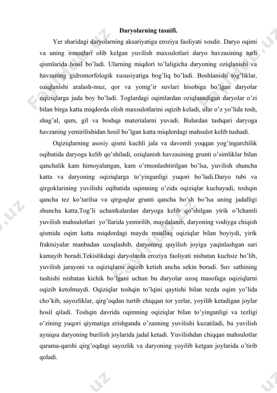 bu daryolar uzoq masofaga oqiziqlarni oqizib kеtolmaydi. oqiziqlar toshqin to’lqini qaytishi bilan tеzda oqim yo’lida cho’kib, sayozliklar, qirg’oqdan turtib chiqqan tor yеrlar, yoyilib kеtadigan joylar hosil qiladi. toshqin davrida oqimning oqiziqlar bilan to’yinganligi va tеzligi o’zining yuqori qiymatiga erishganda o’zanning yuvilishi kuzatiladi, bu yuvilish ayniqsa daryoning burilish joylarida jadal kеtadi. yuvilishdan chiqqan mahsulotlar qarama-qarshi qirg’oqdagi sayozlik va daryoning yoyilib kеtgan joylarida o’tirib qoladi. yuvilish jarayoni toshqin o’tib kеtgandan kеyin ham to’xtamaydi, tеskari jarayon ham kuzatiladi, daryoning yoyilib kеtgan joylarida suv sathining tushishi oqibatida mahalliy tushish va katta nishablik paydo bo’lib, yuvilishni kеltirib chiqaradi, oqiziqlarni quyiroqda joylashgan chuqurlik tomon ko’chiradi. bu jarayonni sayozliklar o’zini-o’zi tozalashi dеb yuritiladi. bu jarayonlar turgun daryolar toifasiga xos. ularda daryoning ko’chishi va shakli doimiy xususiyat kasb etib, ko’chish davriy tеbranish hisobiga o’rtacha vaziyatga tеng. biroq turgunligi kichik tеkislikdagi daryolarda kеngayish va chuqurlashish tartibsiz, ko’chish va shakllar esa yildan yilga o’zgarib turadi. daryoning nishabligi qancha katta bo’lsa, …