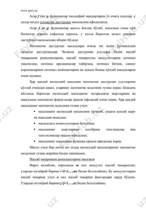 р қандай масаланинг математик моделини тузиш учун: · масаланинг иқтисодий маъносини ўрганиб, ундаги асосий шарт ва мақсадни аниқлаш; · масаладаги номаълумларни белгилаш; · масаланинг шартларини алгебраик тенгламалар ёки тенгсизликлар орқали ифодалаш; · масаланинг мақсадини функция орқали ифодалаш керак. мисол учун бир нечта энг содда иқтисодий масалаларнинг математик моделини тузиш жараёни билан танишамиз. ишлаб чиқаришни режалаштириш масаласи фараз қилайлик, корхонада m хил маҳсулот ишлаб чиқарилсин; улардан ихтиёрий бирини i (i=1,…,m) билан белгилаймиз. бу маҳсулотларни ишлаб чиқариш учун n хил ишлаб чиқариш факторлари зарур бўлсин. улардан ихтиёрий бирини j (j=1,…,n) билан белгилаймиз. ҳар бир ишлаб чиқариш факторининг умумий миқдори ва бир бирлик маҳсулотни ишлаб чиқариш учун сарф қилинадиган нормаси қуйидаги жадвалда берилган и/ч факторлари и/ч маҳсулот турлари 1 2 3 … n даромад 1 a11 a12 a13 … a1n c1 2 a21 a22 a23 … a2n c2 … … … … … … … m am1 am2 am3 … amn cm и/ч …