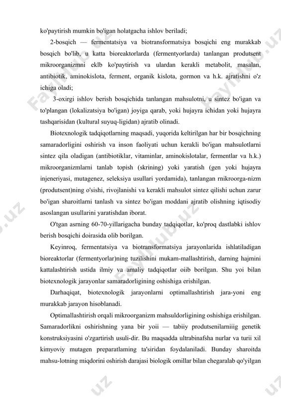 bu moddani juda ko'p miqdorda sintez qiladigan boisa, u boshqa metabolik jarayonga salbiy ta'sir ko'rsatishi mumkin, oqibatda bunday mikroorganizmlarning katta hajmli bioreaktorlarda ko'pa-yishi sekinlashadi va vaqt birligida biomassa to'planishi kamayadi. shu bilan bir qatorda, «indutsirlangan mutagenez va seleksiya» deb nomlangan, o'z davrida keng ishlatilib, an'anaga aylangan strategiya, yuqori faollikka ega bo'lgan produtsentlar yaratishda katta yordam bergan. masalan, mana shu yo'l bilan antibiotiklar sintez qiladigan shtammlar yaratilgan. mikroorganizmlarni genetik mukammalashtirish quyidagi bosqichlardan iborat: skrining (tanlash) -> baholash. bujarayonlar serxarajat bo'lib, uzoq vaqt talab qiladi. bun dan tashqari, ushbu usul faqatgina produtsent-mikroorga-nizmida bor bo'lgan belgilarni (xossa va xususiyatlarni) mukam-mallashtirish imkonini beradi, xolos. mikroorganizmga yangi xusu-siyat bera olmaydi. shunga qaramasdan, o'tgan asrning 70-yillarida shu usul bilan ko'plab fiziologik faol maoddalarni ishlab chiqarish samaradorligi oshirilgan. biotexnologiyaning yangi rivojlanish davri dnk texnologiyasi yaratilgandan keyin boshlandi. shundan keyin biotransformatsiya bosqichini to'g'riroq yo'ldan olib borishga va yuqori darajada mah-suldor bo'lgan shtammlarni skrining (tanlash) orqali emas, balki to'g'ridan-to'g'ri …