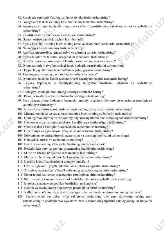 eral moddalar va suv almashinuvining buzilishining oqibatlarini tushuntiring? 51. qonning biokimyoviy va fizikokimyoviy xususiyatlarini buzilishini oqibatlarini tushuntiring? 52. anafilaktik shok patogenezini tushintiring? 53. o‘smalarda moddalar almashinuvi. eksperimental onkologiya va uning ahamiyati? 54. jinsiy bezlarning ichki sekretor faoliyatining buzilishi? 55. anafilaksiya, sensibilizatsiya, antianafilaksiya, desensibilizatsiya hosil bo‘lish mexanizmi haqida tushuncha bering? 56. yallig‘lanish umum organizm reaksiyasi va yallig‘lanish o‘chog‘ini organizmga ta’sirini tushuntiring? 57. yurak nuqsonlari, turlari haqida tushuncha bering? 58. biologik sabablarni kasallik chaqiruvchi sabab sifatida tushuntiring? 59. o‘sma o‘sishiga organizmning ta’sirini tushintiring? 60. buyrak usti bezining faoliyatini buzilishini hayvonlar organizmiga patologik ta’sirini tushuntiring? 61. umumiy adaptatsion sindrom yoki g. sele ta’limoti haqida tushuncha bering? 62. isitma davrida moddalar almashinishining buzilishini tushuntiring? 63. ichki nafas patologiyasi, kislorod etishmasligi haqida tushuncha bering? 64. etiologik sabablarni ta’sir qilish mexanizmini tushintiring? 65. anaplaziya nima, uning turlariga tushuncha bering? 66. perikard va miokard patologiyasida qon aylanishining buzilishini tushuntiring? 67. allergiya, allergik kasalliklar, infeksion allergiya, autoallergiyaga tushuncha …