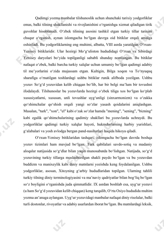 lanilgan. ushbu yodgorliklar, asosan, xitoyning gʻarbiy hududlaridan topilgan. ularning tahlili turkiy tilning diniy terminologiyasini va maʼnaviy qadriyatlar bilan bogʻliq boʻlgan soʻz boyligini oʻrganishda juda qimmatlidir. ix asrdan boshlab esa, uygʻur yozuvi (u ham soʻgʻd yozuvidan kelib chiqqan) keng tarqalib, oʻrta osiyo hududida muhim yozma anʼanaga aylangan. uygʻur yozuvidagi manbalar nafaqat diniy risolalar, balki turli dostonlar, rivoyatlar va adabiy asarlardan iborat boʻlgan. bu matnlardagi leksik, fonetik va grammatik qoidalar keyingi davrlardagi, xususan, qoraxoniylar davri adabiy tilining rivojlanishiga katta taʼsir koʻrsatgan. umuman olganda, islomgacha boʻlgan bu yozma manbalar oʻzbek tilining tarixi va taraqqiyotini oʻrganish uchun asosiy manba boʻlib xizmat qiladi. ular tilning qadimiy davrlaridan boshlab qanday oʻzgargani, qanday soʻzlarni yoʻqotgani yoki qabul qilgani haqida maʼlumot beradi. bu matnlar orqali bugungi oʻzbek tilida mavjud boʻlgan baʼzi soʻzlarning etimologiyasini (kelib chiqishini) aniqlash mumkin. masalan, "boshliq", "qoraxon", "yurt" kabi soʻzlarning qadimiy turkiy ildizlari aynan shu yodgorliklarda oʻz aksini topgan. shunday qilib, bu yozma manbalar oʻzbek …
