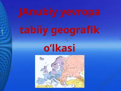 janubiy yevropa tabiiy geografik o’lkasi — PPTX