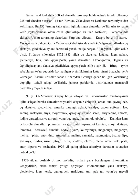 akatsiya, aylantus, yong‘oq, olma, nok daraxtlari ekishdi. bu daraxtlar iqlimlashib yaxshi natija berdi. 1910 yilga kelib 2ta pitomnik qoldi. chunki bu о‘rmonzorlarda iqlimlashish vujudga kelmagan, kо‘chatlar yо‘qolib ketgan. samarqand hududida 300 xil daraxtlar yovvoyi holda uchrab turadi. ularning 235 turi chetdan xususan 113 turi kavkaz, zakavkaze va lenkoran territoriyasidan keltirilgan. bu 235 turning katta qismi iqlimlashgan daraxtlar bо‘lib, ular to ruslar kelib joylashishidan oldin о‘sib iqlimlashgan va ular toshkent, samarqandda ekilgan. ushbu turlarning aksariyati farg‘ona viloyati, kaspiy bо‘yi , buxoro, xivagacha tarqalgan. о‘rta osiyo va о‘zbekistonda sinab kо‘rilgan avlodlardan oq akatsiya, gledichiya aylant daraxtlari yaxshi natija bergan. ular yaxshi iqlimlashib о‘sdi. sirdaryo viloyatida 1872-1883 yilda oq akatsiya, katalpa, klen, aylant, gledichiya, lipa, dub, qayrag‘och, yasen daraxtlari, omonqо‘ton, bagrina va og‘aliqda aylant, akatsiya, gledichiya, qayrag‘och ekib о‘stirildi. biroq ayrim sabablarga kо‘ra yuqorida kо‘rsatilgan о‘simliklarning katta qismi bizgacha yetib kelmagan. kichik urushlar sababli sharqdan g‘arbga qadar bо‘lgan yо‘llarning yopiqligi tufayli aloqa yо‘llarida, …
