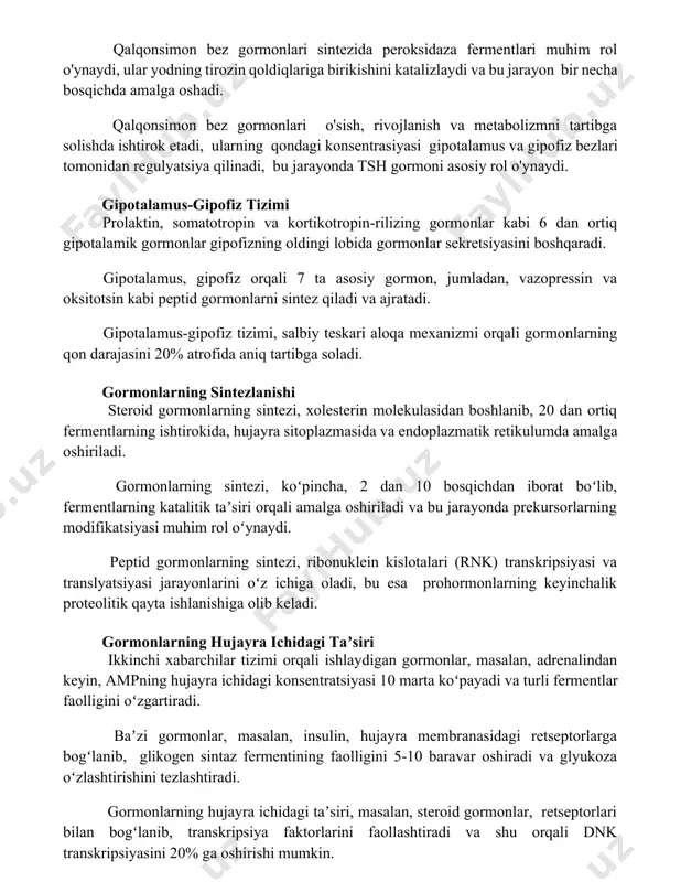 k etadi, ularning qondagi konsentrasiyasi gipotalamus va gipofiz bezlari tomonidan regulyatsiya qilinadi, bu jarayonda tsh gormoni asosiy rol o'ynaydi. gipotalamus-gipofiz tizimi prolaktin, somatotropin va kortikotropin-rilizing gormonlar kabi 6 dan ortiq gipotalamik gormonlar gipofizning oldingi lobida gormonlar sekretsiyasini boshqaradi. gipotalamus, gipofiz orqali 7 ta asosiy gormon, jumladan, vazopressin va oksitotsin kabi peptid gormonlarni sintez qiladi va ajratadi. gipotalamus-gipofiz tizimi, salbiy teskari aloqa mexanizmi orqali gormonlarning qon darajasini 20% atrofida aniq tartibga soladi. gormonlarning sintezlanishi steroid gormonlarning sintezi, xolesterin molekulasidan boshlanib, 20 dan ortiq fermentlarning ishtirokida, hujayra sitoplazmasida va endoplazmatik retikulumda amalga oshiriladi. gormonlarning sintezi, koʻpincha, 2 dan 10 bosqichdan iborat boʻlib, fermentlarning katalitik taʼsiri orqali amalga oshiriladi va bu jarayonda prekursorlarning modifikatsiyasi muhim rol oʻynaydi. peptid gormonlarning sintezi, ribonuklein kislotalari (rnk) transkripsiyasi va translyatsiyasi jarayonlarini oʻz ichiga oladi, bu esa prohormonlarning keyinchalik proteolitik qayta ishlanishiga olib keladi. gormonlarning hujayra ichidagi taʼsiri ikkinchi xabarchilar tizimi orqali ishlaydigan gormonlar, masalan, adrenalindan keyin, ampning …