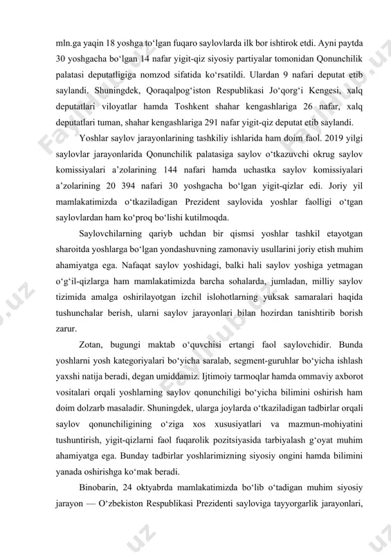 cha harakatlar strategiyasini «yoshlarni qo‘llab-quvvatlash va aholi salomatligini mustahkamlash yili»da amalga oshirishga oid davlat dasturi ijrosini ta’minlash maqsadida ushbu hujjat mamlakatimizda yosh avlodga ko‘rsatilayotgan g‘amxo‘rlikning amaldagi yana bir yorqin ifodasidir. 2019 yili mamlakatimizda “yangi o‘zbekiston – yangi saylovlar” g‘oyasiga monand o‘tkazilgan saylovlarda yoshlarning faolligi har qachongidan yuqori bo‘ldi. saylovchilarning yagona elektron ro‘yxatiga kiritilgan saylovchilarning 7 million 162 ming 316 nafari yoki 34,7 foizini 30 yoshgacha bo‘lgan yoshlar tashkil etdi. 2 mln.ga yaqin 18 yoshga to‘lgan fuqaro saylovlarda ilk bor ishtirok etdi. ayni paytda 30 yoshgacha bo‘lgan 14 nafar yigit-qiz siyosiy partiyalar tomonidan qonunchilik palatasi deputatligiga nomzod sifatida ko‘rsatildi. ulardan 9 nafari deputat etib saylandi. shuningdek, qoraqalpog‘iston respublikasi jo‘qorg‘i kengesi, xalq deputatlari viloyatlar hamda toshkent shahar kengashlariga 26 nafar, xalq deputatlari tuman, shahar kengashlariga 291 nafar yigit-qiz deputat etib saylandi. yoshlar saylov jarayonlarining tashkiliy ishlarida ham doim faol. 2019 yilgi saylovlar jarayonlarida qonunchilik palatasiga saylov o‘tkazuvchi okrug saylov komissiyalari a’zolarining 144 …