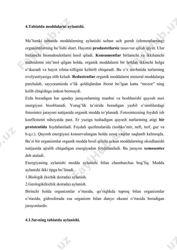 ni tashkil etadi. suvni tabiatda aylanishi qo’yidagicha beradi. suv er yuziga atmosfera yog’inlari tarzida tushib, atmosferaga asosan o’simliklarning suv bug’lanishi va dengizlar yuzasining hisobiga bug’ holatda qaytadi. 4.2.uglerod elementining tabiatda aylanishi. biosferaning eng muhim jarayonlari uglerod elementining aylanishi bilan bog’liqdir. biosferadagi murakkab birikmalar tarkibidagi uglerod etakchi rol o’ynab, uning birikmalari doimo sintezlanib, o’zgarib, parchalanib turadi. bunda uglerodning bir qismi aylanishdan chiqib ham ketadi. organik kelib chiqishga ega bo’lgan foydali qazilmalarda uglerod konservalangan holda to’plangan. turik organizmlar to’qimalarida boradigan oksidlanish jarayoni natijasida karbonat angidrid ajralib chiqadi va bu hodisa nafas olish deb ataladi. bu hodisa har xil tartibdagi konsumentlar faoloiyati tufayli ozuqa tarkibiga kirgan organik moddalar qayta o’zgarishida va pirovadida nafas olish jarayonida co2 holida ajralib chiqadi. karbonat kislotaning zaxiralari o’simlik va hayvon qoldiqlarining chirishi hisobiga to’ldirilib turiladi. uglerod elementi okeanlarida o’ziga xos tarzda aylanadi. fitoplanktonlar tomonidan to’plangan organik moddalar okeandagi zooplankton, zoobentos, nektonlar tomonidan o’zlashtiriladi. ularning nafas olishi va qoldiqlari …