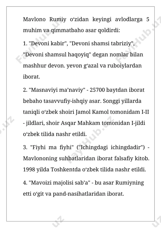 fo tilab iso alayhissalom eshigiga borishgani", "lochinning oʻrdaklarni sahroga chiqargani", "zarvon ahli qissasi", "majnun layli koʻyida yurgan itni oʻpib, erkalagani", "boʻyoqchining xumiga tushgan shaqalning tovuslik daʼvo etgani", "xorut va morut qissasi" singari qissa va hikoyalarida paygʻambarlar hayotidan turli moʻʼjizalar keltirib, islomiytasavvufiy gʻoyalarni targʻib etgan boʻlsa, boshqa turkum hikoyalarida bevosita insonning kundalik turmushi, ilmmaʼrifat kasb etishi, hunar oʻrganish yoʻlidagi riyozatlarini badiiy tasvirlab, chuqur falsafiy xulosa chiqarishga undagan.rumiy ijodi yuksak badiiyati bilangina emas, balki mantiq kuchi, falsafiy fikrlarga boyligi bilan ham katta taʼsir kuchiga ega. uning tabiat va jamiyat hodisalarining doimiy oʻsish, oʻzgarishda ekani, eskining yoʻqolib, yangining paydo boʻlishi — "dunyoning ziddiyatlar birligidagi ziddiyatlar jangi"dan iboratligi toʻgʻrisidagi qarashlari, nemis faylasufi gegelning eʼtiroficha, uning dialektik metodni yaratishiga yordam bergan.rumiy asarlari koʻpchilik forsigoʻy va turkigoʻy shoirlar ijodiga katta taʼsir koʻrsatgan, masnaviyxonlik xalqimiz oʻrtasida keng tarqalgan. oʻzbekiston fanlar akademiyasi beruniy nomidagi sharqshunoslik institutida rumiyning "masnaviyi maʼnaviy" asari saqlanadi. istikdol yillarida rumiy hayoti va ijodiga kiziqish …