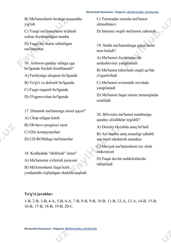 doimiy ravishda aniq bo'ladi b) asl manba aniq emasligi sababli uni oson tekshirish mumkin c) mavjud ma'lumotlarni tez olish imkoniyati d) faqat davlat tashkilotlarida ishlatiladi to'g'ri javoblar: 1-b, 2-b, 3-b, 4-a, 5-b, 6-a, 7-b, 8-b, 9-b, 10-b, 11-b, 12-a, 13-a, 14-b, 15-b, 16-b, 17-b, 18-b, 19-b, 20-c.