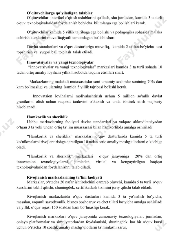 ofiq, kamida 2 ta fan bo'yicha test topshirish va yuqori ball to'plash talab etiladi. innovatsiyalar va yangi texnologiyalar “innovatsiyalar va yangi texnologiyalar” markazlari kamida 3 ta turli sohada 10 tadan ortiq amaliy loyihani yillik hisobotda taqdim etishlari shart. markazlarning malakali mutaxassislar soni umumiy xodimlar sonining 70% dan kam bo'lmasligi va ularning kamida 5 yillik tajribasi bo'lishi kerak. innovatsion loyihalarni moliyalashtirish uchun 5 million so'mlik davlat grantlarini olish uchun raqobat tanlovini o'tkazish va unda ishtirok etish majburiy hisoblanadi. hamkorlik va sheriklik ushbu markazlarning faoliyati davlat standartlari va xalqaro akkreditatsiyadan oʻtgan 3 ta yoki undan ortiq taʼlim muassasasi bilan hamkorlikda amalga oshiriladi. “hamkorlik va sheriklik” markazlari oʻquv dasturlarida kamida 5 ta turli koʻnikmalarni rivojlantirishga qaratilgan 10 tadan ortiq amaliy mashgʻulotlarni oʻz ichiga oladi. “hamkorlik va sheriklik” markazlari oʻquv jarayoniga 20% dan ortiq innovatsion texnologiyalarni, jumladan, virtual va kengaytirilgan haqiqat texnologiyalaridan foydalanishni talab qiladi. rivojlanish markazlarining ta’lim faoliyati markazlar, o‘rtacha 20 nafar ishtirokchini …