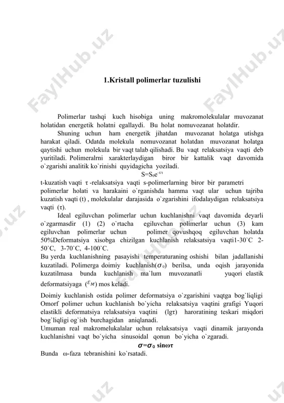 rga xos bo‘lgan fizikaviy jarayon. polimerlar ham tashqi ta’sir natijasida mexanik xossasi o‘zgaradi. deformatsiya bizga mazmunan qaytuvchi va qaytmas bo‘ladi. polimerlar buyuqori chastotali birikmalar bo‘lib, qaytuvchi deformatsiyaga ega bo‘ladi polimerlar yuqori elektrik xususiyatga ham ega bo‘ladi. deformatsiya turlariga to‘xtalamiz. cho‘zilish deformatsiyasi cho‘zilish darajasi bilan xarakterlanadi. λ =l/l0 (1) bu iofoda cho‘zilish deformatsiyasini ko‘rsatadi. nisbiyuzayish: (2) deformatsiya turlari: cho’zilish, siqilish, egilish, buralish, siljish va hokozo. quyida bir nechta deformatsiya turlarining sxemasi va formulalari keltirilgan: cho’zilish chiziqli siljish =(l/l0) hajmiy siqilish =v/v0 qisqa vaqtda uzayish agar polimerning uzunligi tashqi kuch tasirida 1 sm cho’zilsa bu 100 % ga cho’zilgan bo’ladi. polimer-100% cho‘zilgan ekan. polimer siljish deformatsiyasida l0 o‘zgarmaydi. hajmiy siljish yoki cho‘zilish deformatsiyaasida – deformatsiya siqilish koeffitsiyenti bilan harakterlanadi. deformatsiya – polimerlarda ko‘zlangan foyda bo‘ladi. agar polimerning shakli silindr ko‘rinishida bo‘lsa, uning dastlabki holati p0-tashqi deformatsiya kuchi, πr2-ta’sirida kuchlanish vujudga keladi. (3) diformatsiya tasirida cho‘zilish kuzatiladi. natijada deformatsiyalangandan keyingi yuzi qisqaradi. agar …