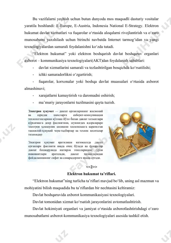 uni uzatish va tarqatishni hamda hokimiyatning barcha darajalarida davlat organlarining fuqarolarga xizmat ko‘rsatishini elektron vositalar asosida tashkil etish. quyidagi asosiy xizmat va vazifalarni o‘z ichiga olgan avtomatlashtirilgan davlat xizmati: · fuqarolarni kerakli davlat axborotidan erkin foydalanishini ta’minlash; · soliqlar yig‘ish, patentlar va transport vositalarini ro‘yxatdan o‘tkazish; · davlat apparati uchun zarur material va jihozlarni xarid qilishni rasmiylashtirish hamda bitimlar tuzish. elektron hukumat — bu ham “ichki”, ham “tashqi” aloqalar va jarayonlar majmuasi tegishli axborot-kommunikasiya texnologiyalari bilan qo‘lanilaniladigan va ta’minlanib turadigan hukumat. kommunikasiya tarmoqlari (shu jumladan internet) orqali axborotga ishlov berish uchun qabul qilish, uzatish va tarqatishni, elektron vositalar asosida davlat boshqaruvining tashkil qilishni, davlat hokimiyati organlarini barcha bo‘g‘inlari tomonidan fuqarolarning barcha toifalariga elektron vositalar bilan xizmatlar ko‘rsatishni, o‘sha vositalar yordamida fuqarolarga davlat organlarining faoliyati haqida axborot berishni ta’minlaydi. hozirgi kunda elektron hukumat tizimining umumiy ta’rifi – bu davlat va murojaat qiluvchi o‘rtasidagi o‘zaro munosabat osonlashtirilgan va axborot texnologiyalari maksimal darajada …