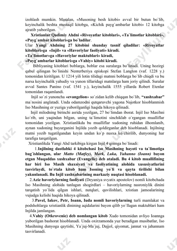 rga bo`linib ketgani bilan izohlash mumkin. masalan, «musoning besh kitobi» avval bir butun bo`lib, keyinchalik beshta mustaqil kitobga, «kichik payg`ambarlar kitobi» 12 kitobga ajratib yuborilgan. xristianlar qadimiy ahdni «rivoyatlar kitoblari», «ta`limotlar kitoblari», «payg`ambar kitoblari»ga bo`ladilar. ular yangi ahdning 27 kitobini shunday tasnif qiladilar: «rivoyatlar kitoblari»ga «injil» va «havoriylar faoliyati» kiradi. «ta`limotlar»ga «havoriylar maktublari» kiradi, «payg`ambarlar kitoblari»ga «vahiy» kitobi kiradi. bibliyaning kitoblari boblarga, boblar esa suralarga bo`linadi. uning hozirgi qabul qilingan bo`linishi nenterberiya episkopi stefan langton (vaf. 1228 y.) tomonidan kiritilgan. u 1214 yili lotin tilidagi matnni boblarga bo`lib chiqdi va bu narsa keyinchalik yahudiy va yunon tillaridagi matnlarga ham joriy qilindi. suralar avval santes panino (vaf. 1541 y.), keyinchalik 1555 yillarda robert etenlar tomonidan raqamlandi. injil so`zi yunoncha «evangelion» so`zidan kelib chiqqan bo`lib, “xushxabar” ma`nosini anglatadi. unda odamzodni qutqaruvchi yagona najotkor hisoblanmish iso masihning er yuziga yuborilganligi haqida hikoya qilinadi. injil milodning birinchi asrida yozilgan, 27 bo`limdan iborat. injil iso …