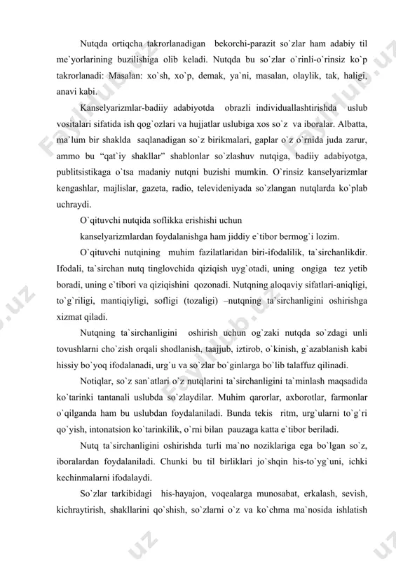 lar deb ataluvchi evfemizmlar (homiladorlik bilan bog`liq ikkiqat, oy-kuni yaqin), maqol va aforizmlar, inversiya (jozibali nutqni yuzaga keltiruvchi imkoniyatlar: qo`lingni yelkamdan tort-iltimos, so`rash, tort qo`lingni yelkamdan-buyruq, qat`iy talab kabi) me`yorida foydalanish ham nutq ta`sirchanligini oshiradi. ta`sirchanlikni ta`minlovchi omillardan sanalgan ifodalilik ham nutq vaziyati bilan bog’liq. o`qituvchining darsdagi nutqi bilan notiqning ma`ruzani tushuntirishdagi ifodaliligi, ehm yuzasidan qilingan ma`ruza bilan xalqaro kengashda qilingan ma`ruza ifodaliligi turlichadir. “nutqning ifodaliligi talaffuz urg`u, leksika, so`z yasalishi, morfologiya, sintaksis, uslub bilan mustahkam aloqadordir” . tilshunos b.n.golovin nutqda ifodalilikka erishishning yetti shartini ko`rsatadi: 1. nutq muallifi tafakko’rining erkin, mustaqil bo`lishi, siyqasi chiqqan gaplarni aytmasligi. 2. nutq muallifi nima haqida so`zlayotgani, kimlarga so`zlayotganini bilishi. 3. tilni, uning ifoda vositalarini, imkoniyatlarini yaxshi bilishi. 4. til uslublariga xos xususiyatlarni, xossalarni bilishi. 5. nutqiy malaka ustida muntazam va ongli mashq qilishi. 6. so`zlovchining ifodaligi so`zlashga bo`lgan ongli ishonchi, ruhan tayyorgarligi. 7. tilda nutqning ifodaliligini ta`minlovchi vositalarning bo`lishi. tilning ifoda vositalariga troplar …