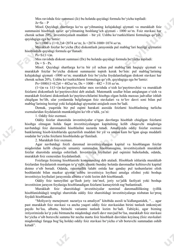aniladi. oddiy foiz deb pul mablag‘larini investitsiyalash shartlari bilan belgilangan to‘lov davri (chorak, oy va hokazo) yakunida qo‘yilmaning boshlang‘ich (hozirgi) qiymatiga hisoblanuvchi summani anglatadi. qo‘yilmaning o‘sish jarayonida oddiy foiz summasini hisoblashda quyidagi formuladan foydalaniladi: j = p n i, bu erda: j – investitsiyalashning belgilangan davri uchun foiz summasi; r – boshlang‘ich qo‘yilma (investitsiya) summasi; n – investitsiyalash muddati (har bir foiz to‘lovi amalga oshiriluvchi davrlar soni); i - foiz stavkasi (o‘nli kasr bilan ifodalanadi). misol. quyidagi shartlarga ko‘ra bir yil uchun oddiy foiz summasini aniqlash kerak bo‘lsin: boshlang‘ich qo‘yilma miqdori - 1000 so‘m; har chorak to‘lanuvchi foiz stavkasi - 20%. ushbu ko‘rsatkichlarni formulaga qo‘yib, quyidagiga ega bo‘lamiz. j=1000 x 4 x 0,2=800 so‘m. bu holda qo‘yilmaning kelajakdagi qiymati (s) hisoblangan foiz summasini inobatga olgan holda quyidagi formulaga asosan aniqlanadi: s = p + j = p ( l + ni). bizning misolda qo‘yilmaning kelajakdagi qiymati 1800 so‘mga teng bo‘ladi …
