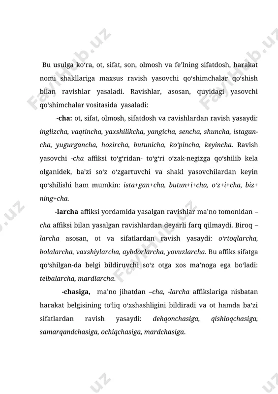 a’nodoshlikka ega bo‘lmaydi. bulardan tashqari , -n \- in: ertan , kechin ; - incha : ko‘pincha ; - ligicha: tirikligicha, butunligicha; -lay \- layin: butunlay, tiriklayin; -day (dek) qushday (uchmoq) toshday (irg‘itmoq) kabi yasovchi affikslar bilan ham ravishlar yasaladi. 2-§. kompozitsiya usuli. bu usul bilan turli turkumga mansub so‘zlarning qo‘shilishi yoki juftlanishi, takrorlanishi orqali ravishlar yasaladi. qo‘shma ravishlarning yasalishida quyidagi so‘zlar faol ishtirok etadi: 1) u, bu, shu, o‘sha kabi ko‘rsatish olmoshlaridan so‘ng o‘rin-payt, chiqish kelishigidagi yer, yoq, ora, o‘rta so‘zlarini keltirish orqali: u yerga, shu yerdan, o‘sha yoqdan, bu orada, shu o‘rtada kabi; 2) bir so‘zining bosh yoki o‘rin-payt, chiqish, jo‘nalish kelishigidagi so‘zlar bilan qo‘llanishi orqali: bir oz, bir talay, bir vaqt, bir yo‘la, bir onda, bir zumga, bir boshdan, bir chekkadan, bir talay kabi; 3) har belgilash olmoshiga bosh va o‘rin-payt, jo‘nalish kelishigidagi so‘zlarni qo‘shish orqali: har yoqqa, har yerda, har tomon, har onda, har lahzada, har …