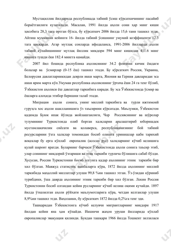 убликада табиий ўсиш кўрсаткичининг пасайиб бораётганлиги кузатилади. масалан, 1991 йилда аҳоли сони ҳар минг киши ҳисобига 28,3 тага ортган бўлса, бу кўрсаткич 2006 йилда 15,6 тани ташкил этди. айтиш мумкинки кейинги 16- йилда табиий ўсишнинг умумий коэффиценти 12.3 тага қисқарди. агар мутлақ сонларда ифодаланса, 1991-2006 йилларда аҳоли табиий кўпайишининг мутлақ йиллик миқдори 594 минг кишидан 411.6 минг кишига тушди ёки 182.4 мингга камайди. 2007 йил бошида республика аҳолисининг 34.2 фоизини кичик ёшдаги болалар ва ўсмирлар (0-15 ёш) ташкил этади. бу кўрсаткич россия, украина, белорусия давлатларникидан деярли икки марта, япония ва герния давларидан эса икки ярим марта кўп.умуман республика аҳолисининг ўртача ёши 24 га тенг бўлиб, ўзбекистон аҳолиси ёш давлатлар таркибига киради. бу эса ўзбекистонда ўсмир ва ёшларга алоҳида этибор беришни талаб этади. миграция аҳоли сонига, унинг миллий таркибига ва турли ижтимоий гуруҳга хос аҳоли шаклланишига ўз таъсирини кўрсатади. маълумки, ўзбекистон қадимда буюк ипак йўлида жойлашганлиги, чор россиясининг ва шўролар тузумининг …