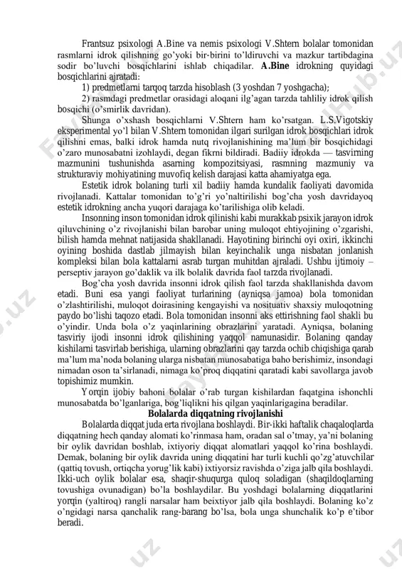 ik tez bajara olmaydi. kichik bog’cha yosh davridagi bola geometrik shaklni idrok qila turib odatda uni biror bir predmet bilan o’xshatadi (kvadratni ko’pincha “deraza”, “kubik” va b. deb; aylanani – “koptok”, “g’ildirak” kabi nomlaydi). o’rta va katta bog’cha yoshidagilar duch kelgan shaklni farqlashga ehtiyoj sezadilar. ular ko’pincha predmet nimaga o’xshashi va ularda mavjud tushunchalar orasidagi boshqa turli shakllardan nimasi bilan farqlanishini aniqlashga urinishadi. vaqtni idrok qilish bolalar uchun ancha qiyinchilik uyg’otadi va buni tushunish ham mumkin. axir vaqt ko’rgazmali shaklga ega emas, o’tib ketuvchi, qaytarilmas, uni idrok qilish sub’ektiv hollarga bog’liq hamda shaxsiy xarakterga ega. sutka qismlaridan bolalar ertalab va kechqurunni osonroq, tun va kunni esa biroz qiynalib idrok qilishadi. dastlab bola vaqtning sifat belgilariga asoslanib, ketma-ketlikda va sistematik tarzda kechadigan hodisa, faoliyatlar hisobiga, kun tartibiga qarab (ertalab — “bu nonushtagacha”, kun – “kunning o’rtasi, ya’ni tushlik qilish payti”, kechqurun — “onam ishdan chiqib meni olib ketadigan payt”) mo’ljal oladilar. …