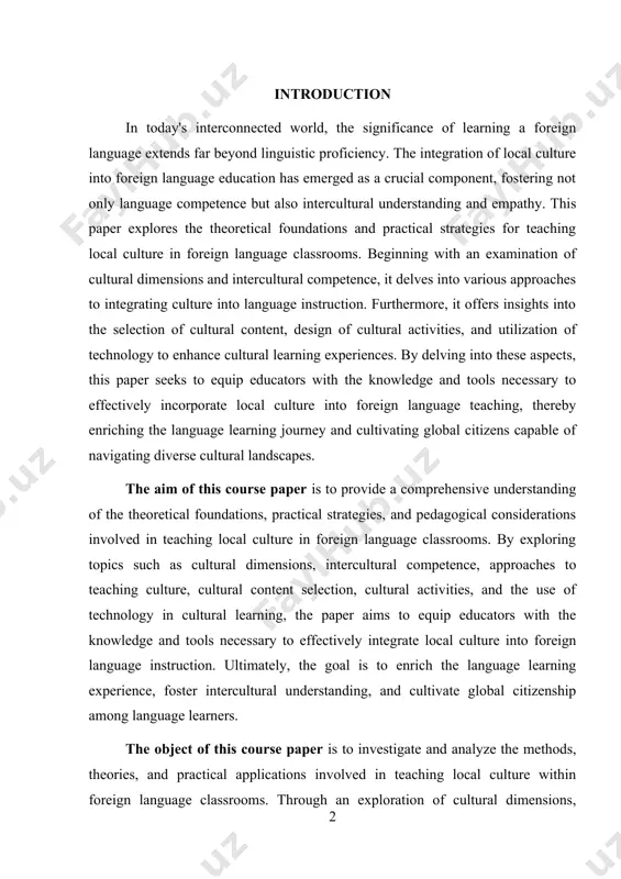 ploring topics such as cultural dimensions, intercultural competence, approaches to teaching culture, cultural content selection, cultural activities, and the use of technology in cultural learning, the paper aims to equip educators with the knowledge and tools necessary to effectively integrate local culture into foreign language instruction. ultimately, the goal is to enrich the language learning experience, foster intercultural understanding, and cultivate global citizenship among language learners. the object of this course paper is to investigate and analyze the methods, theories, and practical applications involved in teaching local culture within foreign language classrooms. through an exploration of cultural dimensions, intercultural competence, instructional approaches, content selection, cultural activities, and technology integration, the paper aims to provide a comprehensive understanding of how local culture can be effectively integrated into foreign language education. the focus is on equipping educators with the necessary knowledge and strategies to enhance language learning experiences, promote cultural understanding, and …