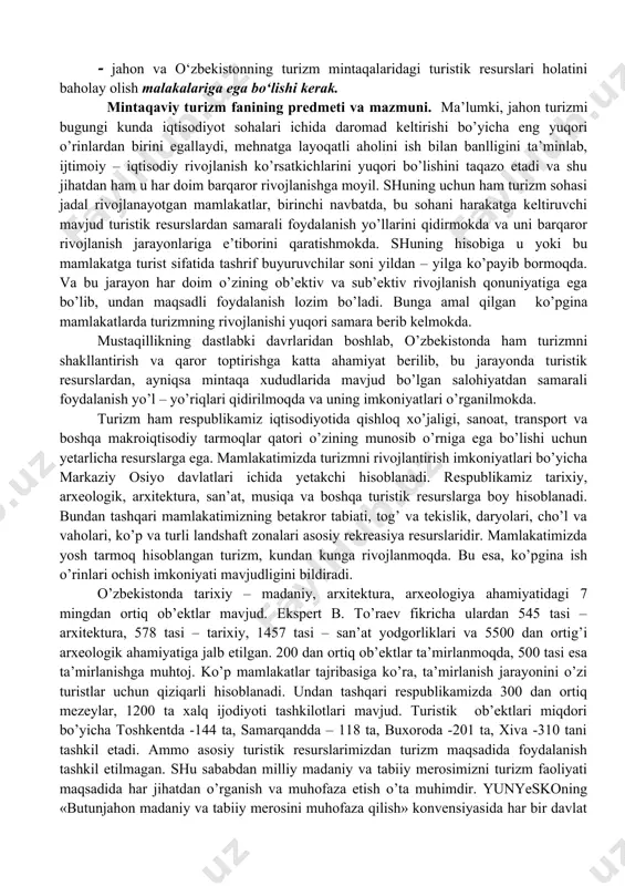 atuzilmalarini yaxshilash chora-tadbirlarini ishlab chiqish va ularning ijrosini ta’minlay olish ko‘nikmalariga ega bo‘lishi; · turizmni mintaqalar bo‘yicha rivojlantirishning dastlabki dasturini tayyorlay olish; · jahon va o‘zbekistonning turizm mintaqalaridagi turistik resurslari holatini baholay olish malakalariga ega bo‘lishi kerak. mintaqaviy turizm fanining predmeti va mazmuni. ma’lumki, jahon turizmi bugungi kunda iqtisodiyot sohalari ichida daromad keltirishi bo’yicha eng yuqori o’rinlardan birini egallaydi, mehnatga layoqatli aholini ish bilan banlligini ta’minlab, ijtimoiy – iqtisodiy rivojlanish ko’rsatkichlarini yuqori bo’lishini taqazo etadi va shu jihatdan ham u har doim barqaror rivojlanishga moyil. shuning uchun ham turizm sohasi jadal rivojlanayotgan mamlakatlar, birinchi navbatda, bu sohani harakatga keltiruvchi mavjud turistik resurslardan samarali foydalanish yo’llarini qidirmokda va uni barqaror rivojlanish jarayonlariga e’tiborini qaratishmokda. shuning hisobiga u yoki bu mamlakatga turist sifatida tashrif buyuruvchilar soni yildan – yilga ko’payib bormoqda. va bu jarayon har doim o’zining ob’ektiv va sub’ektiv rivojlanish qonuniyatiga ega bo’lib, undan maqsadli foydalanish lozim bo’ladi. bunga amal qilgan …