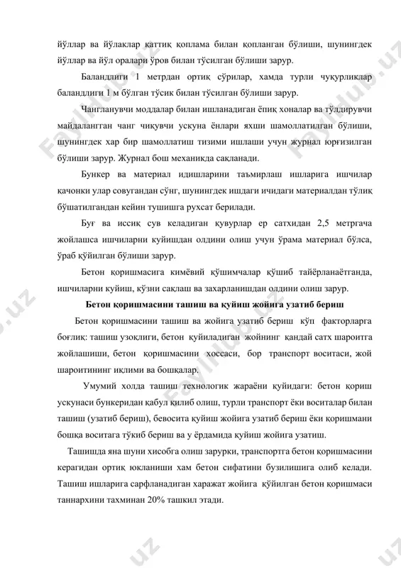 иш вақти, минут 20-30 45 10-20 90 5-10 120 қоришмани ташиш узоқлиги трансопрт йўлда қанча вақт бўлиши, йўл ъолати ва траспортни харакатланиш тезлигига қараб аниқланади. ташиб келиш оралиғи эса бетон қоришмани қуйиш жойига узатиб берувчи машина меънат унуми ва бетонни жойига қуйиш жараёнига кетган вақтга боғлиқ. ташиш пайтида қоришмани ёгингарчиликдан ъамда қуёш нуридан сақлаш, энг мухими ташиш пайтида бетон қоришмаси таркибидаги цемент сутини оқиб кетиши олдини олиш зарур. ташиш усули: жараёнлар бўйича циклли, узиликсиз ва аралаш турларга бўлинади. · жараёнлар бўйича ташиш усули бетон аралаштириш ускунасидан то қурилиш майдонигача икки босқичда ташилади. биринчи босқичда - ташиш горизонтал усулда автомобилp транспорт орқали амалга оширилиб (ағдарма, бортли автомашинада махсус бадpя ёки идишда), иккинчи босқичда бетон қоришма порция шаклида кран, кўтаргич ёки бетон қуйгич ёрдамида қуйиш жойига узатилади. · узлуксиз қувурлар ёки конвейерлар усулида ташиш бетон аралаштиргич қурилиш майдонидан унча узоқ бўлмаган иш хажми унча катта бўлмаганда амалга оширилади. - аралаш усулда эса …