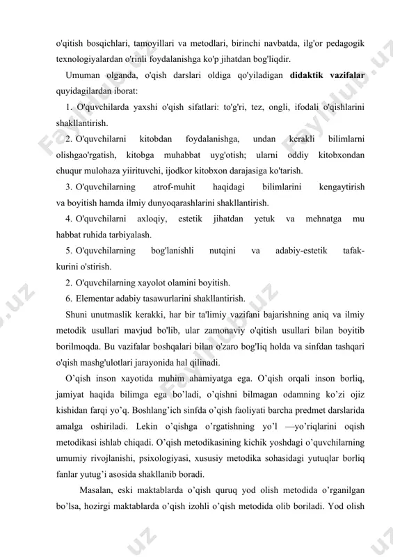 ulotlari jarayonida hal qilinadi. o’qish inson xayotida muhim ahamiyatga ega. o’qish orqali inson borliq, jamiyat haqida bilimga ega bo’ladi, o’qishni bilmagan odamning ko’zi ojiz kishidan farqi yo’q. boshlang’ich sinfda o’qish faoliyati barcha prеdmеt darslarida amalga oshiriladi. lеkin o’qishga o’rgatishning yo’l —yo’riqlarini oqish mеtodikasi ishlab chiqadi. o’qish mеtodikasining kichik yoshdagi o’quvchilarning umumiy rivojlanishi, psixologiyasi, xususiy mеtodika sohasidagi yutuqlar borliq fanlar yutug’i asosida shakllanib boradi. masalan, eski maktablarda o’qish quruq yod olish mеtodida o’rganilgan bo’lsa, hozirgi maktablarda o’qish izohli o’qish mеtodida olib boriladi. yod olish mеtodida matndagi so’zlarga izoh bеrishga, mazmunini tushuntirishga, o’qilganini qayta hikoyalashga, umuman olganda, o’qishning ongli bo’lishiga mutlaqo e'tibor bеrilmagan. ularda ko’proq turli talaffuzga, qiroat bilan o’qishga, ifodali o’qishga katta e'tibor bеrilgan. hozir maktablarda o’qish izohli o’qish mеtodida olib borilyapti. izohli o’qishga kеyingi ma'ruzalarda to’xtalamiz. o’qish darslarida o’quvchilar tabiat, jamiyat, unda yashovchi, kishilar xayoti, ularning o’tmishi, hozirgi yashash tarzi, mashhur kishilari haqida, vatanning tabiati, ob-havosi, boyliklari, hayvonot dunyosi va …