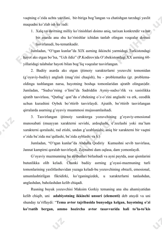 eb ataydi va uni shunday ta’riflaydi: “tema avtor tajribasida bunyodga kelgan, hayotning o’zi ko’rsatib bergan, ammo hozircha avtor tasavvurida hali to’la-to’kis shakllanmagan bir holda saqlanib, obrazlarda gavdalantirishni talab qilib, avtorda ishlashga mayl uyg’otadigan g’oyadir”. ushbu ta’rifdan ham ma’lum bo’layaptiki, tema va g’oya – birbutun, yuqorida ko’rganimiz mazmun va shakl kabi (tema g’oyaning ichida, g’oya mazmunning ichida yashaydi) yaxlit hodisadir. adabiyotshunoslikdagi fikrlarni umumlashtirsak, badiiy asar temalarini uchga ajratish mumkin: 1. adabiy mavzular. insoniyatga xos bo’lgan barcha fazilatu qusurlar(sevgi-muhabbat, mehr-oqibat, vafo-sadoqat, shodlik va quvonch, g’am va qayg’u, qasos, rashk, o’lim, saxiylik va baxillik, baxtu baxtiyorlik, matonat va shijoat, mehrli tabassumu yolqin nigoh, ehtiros, sog’inch, chanqoqlik va jo’shqinlik va h.) adabiy mavzulardir. shu sababdan oskar uayld “dorion greyning portreti”(“jahon adabiyot”, yanvar, 2000)asarida topib aytadi: “fikr va so’z san’atkor uchun san’at vositasidir. illat va fazilat – uning ijodi uchun materialdir”. bu xulosa hamma davr adabiyotlari uchun tegishlidir. 2. tarixiy mavzular. tarixda, o’tmish (moziy)dan tasvir …