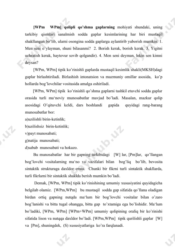ing. (a. qahhor.)2.bo’ldi, bo’ldi, mana hal, xola (s.abd.) 3.bevaqt hazon bo’lmay har kim yashab o’tsin dunyoda. onajonim, har kim oshin oshab o’tsin dunyoda (a.o.) 4.odamlar o’tdilar bir vaqt, bir zamon o’tdilar eng oddiy baxtdan ham yiroq. (a.o.) [w] qismi bir xil, [pm] qismi har xil bo’lgan gaplar: 1.siz bilmaysiz, bilolmaysiz ham («sharq yulduzi») 2.siz chidab o’tirdingizmi, chidadingizmi? (sh.xolmirzaev) 3.bormang, bormoqchimisiz? (s. nurov). [s] lari bir xil, [w]lari bir xil, lekin [pm]lari har xil bo’lgan takror gaplar: 1.menga nima bo’ldi, nima bo’lgan edi-ya? 2.nega endi bo’lmas ekan, bo’lgan edi, bo’ldi,-dedim shoshib-pishib. (x.to’xtaboev.) 3.qutursa, quturgandir, erga tekkandan keyin quturmaydi. (s.ahmad).4.voy xotinni sizlar olasizmi, siz olmoqchimisiz. (s. ahmad.) [s] lari va [w]lari har xil, [pm] lari bir xil bo’lgan gaplar: 1.sen hech bir gazit-pazit o’qiysanmi, uqiganmiz biz ham. (a. hatamov). 2.o’ldirding, o’laman, devona. (sh. xolmirzaev.) 3.bunaqa ot senga bitmagandi, bitkulik qilmasin ham. (a.qo’shshaev.) 4.siz meni bilmaysiz, men sizni bilaman. (sh.xolmirzaev) [wpm,wpm] tipik ko’rinishli …