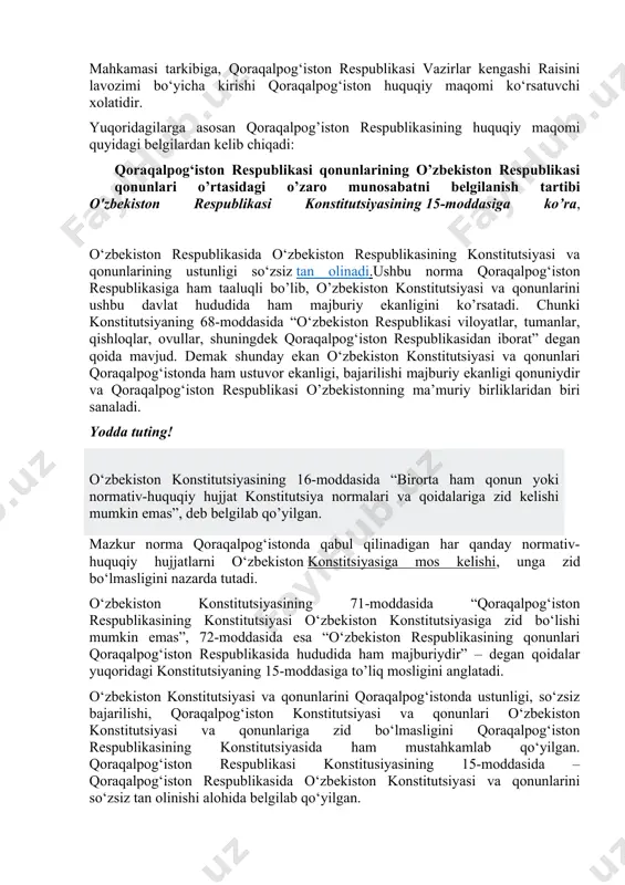shart hisoblanadi (konstitutsiyaning 71-moddasi); · qoraqalpog‘iston respublikasining ‘z konstitutsiyasini xalq xohish-irodasiga mos ravishda qoraqalpog’iston respublikasining oliy hokimiyat organi qabul qilgan; · qoraqalpog‘istonrespublikasi o‘z hududiga va chegarasiga ega; · qoraqalpog‘iston respublikasining hududi va chegaralari uning roziligisiz o‘zgartirilishi mumkin emas. qoraqalpog‘iston respublikasi o‘z ma'muriy to‘zilishi masalalarini mustaqil hal qiladi (konstitutsiyaning 73-moddasi); · qoraqalpog‘iston resnublikasi o‘zini oliy hokimiyat organlariga ega va ularni tashkil qilish o‘z konstitutsiyasiga muvofiq amalga oshiriladi. qoraqalpog‘istonning suveren davlat ekanligini tasdiqlovchi eng muhim qoida “qoraqalpog‘iston respublikasi o‘zbekiston respublikasi tarkibidan, qoraqalpog‘iston respublikasi xalqining umumiy referendumi asosida ajralib chiqish huquqiga ega”ligidir (konstitutsiyaning74-moddasi). yodda tuting! qoraqalpog‘iston respublikasining ajralib chiqish huquqini mavjudligi xalq o‘z taqdirini o‘zi hal qilish imkoniyatiga egaligini ko‘rsatadi. 1993-yil 9-aprelda qabul qilingan qoraqalpog‘iston respublikasining konstitutsiyasining 1-moddasida, respublika o‘zbekiston tarkibidagi suveren demokratik respublika ekanligi ko‘rsatilib, o‘zbekiston va qoraqalpog‘istonning o‘zaro munosbatlarining asoslari, qoraqalpog‘istonni o‘zbekiston tarkibidan ajralib chiqish huquqini saqlab qolganligi mustahkamlab qo‘yilgan. qoraqalpoq tili o‘zbek tili bilan birga davlat tili sifatida belgilangan. qoraqalpog‘iston …