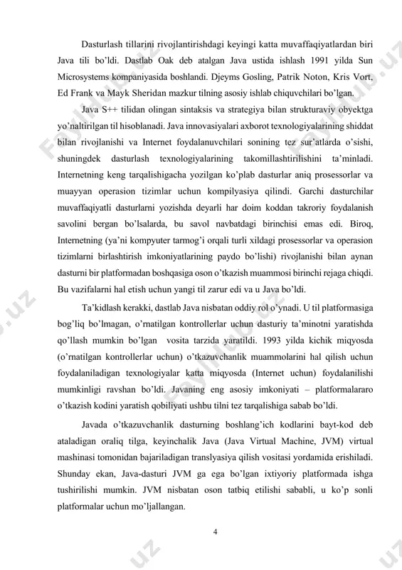 rivojlantirishdagi keyingi katta muvaffaqiyatlardan biri java tili bo’ldi. dastlab oak deb atalgan java ustida ishlash 1991 yilda sun microsystems kompaniyasida boshlandi. djeyms gosling, patrik noton, kris vort, ed frank va mayk sheridan mazkur tilning asosiy ishlab chiquvchilari bo’lgan. java s++ tilidan olingan sintaksis va strategiya bilan strukturaviy obyektga yo’naltirilgan til hisoblanadi. java innovasiyalari axborot texnologiyalarining shiddat bilan rivojlanishi va internet foydalanuvchilari sonining tez sur’atlarda o’sishi, shuningdek dasturlash texnologiyalarining takomillashtirilishini ta’minladi. internetning keng tarqalishigacha yozilgan ko’plab dasturlar aniq prosessorlar va muayyan operasion tizimlar uchun kompilyasiya qilindi. garchi dasturchilar muvaffaqiyatli dasturlarni yozishda deyarli har doim koddan takroriy foydalanish savolini bergan bo’lsalarda, bu savol navbatdagi birinchisi emas edi. biroq, internetning (ya’ni kompyuter tarmog’i orqali turli xildagi prosessorlar va operasion tizimlarni birlashtirish imkoniyatlarining paydo bo’lishi) rivojlanishi bilan aynan dasturni bir platformadan boshqasiga oson o’tkazish muammosi birinchi rejaga chiqdi. bu vazifalarni hal etish uchun yangi til zarur edi va u java bo’ldi. ta’kidlash kerakki, dastlab …