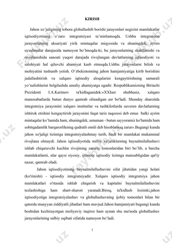 monaviy bosqichida sayyoramizning barcha qit'alarida integratsion jarayonlarning turli shakllarini ko'rishimiz mumkin. xx asming ikkinchi yarmidan boshlab yetakchi industrial mamlakatlarning tez taraqqiy etishi, shuningdek, xalqaro transedrt va kommunikatsiya vositalarining takomillashuvi natijasida xalqaro tovar va xizmatlarning yuqori sur'atlarda rivojlanishi yuz berdi. xalqaro savdo bilan bir qatorda ishlab chiqarish omillarining (kapital ishchi kuchi va texnologiyalar) xalqaro harakati ham rivojlanib bordi. ya'ni, tayyor mahsulot bilan bir qatorda ishlab chiqarish omillari ham mamlakatlararo ko'cha boshladi. tovar bahosida o'z aksini topgan foyda nafaqat milliy chegara doirasida, balki xorijda ham yaratildi. bulaming barchasi iqtisodiy integratsiyaning vujudga kelishiga zamin yaratdi. iqtisodiy integratsiya - mamlakatlar o'zaro iqtisodiy hamkor ligining natijasi bo'lib. u xo'jalik mexanizmlarining yaqinlashuviga olib keladi va bu yaqinlashuv davlatlararo bitimlar shaklini oladi hamda tegishli davlatlararo organlar tomonidan tartibga solinadi. xalqaro iqtisodiy integratsiya bu - milliy xo'jaliklar (davlatlar) o'rtasida ko'p tomonlama o'zaro barqaror aloqalaming rivojlanishi va mehnat taqsimoti negizida yuzaga kelgan mamlakatlarning iqtisodiy, ijtimoiy-siyosiy va madaniy jihatdan birlashuvi …