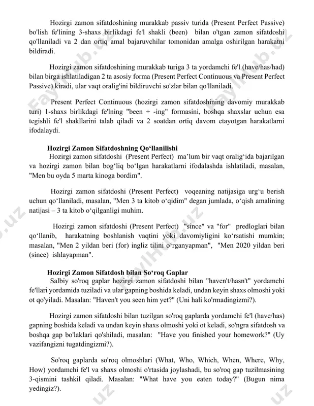 perfect passive) bo'lish fe'lining 3-shaxs birlikdagi fe'l shakli (been) bilan o'tgan zamon sifatdoshi qo'llaniladi va 2 dan ortiq amal bajaruvchilar tomonidan amalga oshirilgan harakatni bildiradi. hozirgi zamon sifatdoshining murakkab turiga 3 ta yordamchi fe'l (have/has/had) bilan birga ishlatiladigan 2 ta asosiy forma (present perfect continuous va present perfect passive) kiradi, ular vaqt oralig'ini bildiruvchi so'zlar bilan qo'llaniladi. present perfect continuous (hozirgi zamon sifatdoshining davomiy murakkab turi) 1-shaxs birlikdagi fe'lning "been + -ing" formasini, boshqa shaxslar uchun esa tegishli fe'l shakllarini talab qiladi va 2 soatdan ortiq davom etayotgan harakatlarni ifodalaydi. hozirgi zamon sifatdoshning qo‘llanilishi hozirgi zamon sifatdoshi (present perfect) ma’lum bir vaqt oralig‘ida bajarilgan va hozirgi zamon bilan bog‘liq bo‘lgan harakatlarni ifodalashda ishlatiladi, masalan, "men bu oyda 5 marta kinoga bordim". hozirgi zamon sifatdoshi (present perfect) voqeaning natijasiga urg‘u berish uchun qo‘llaniladi, masalan, "men 3 ta kitob o‘qidim" degan jumlada, o‘qish amalining natijasi – 3 ta kitob o‘qilganligi muhim. hozirgi …