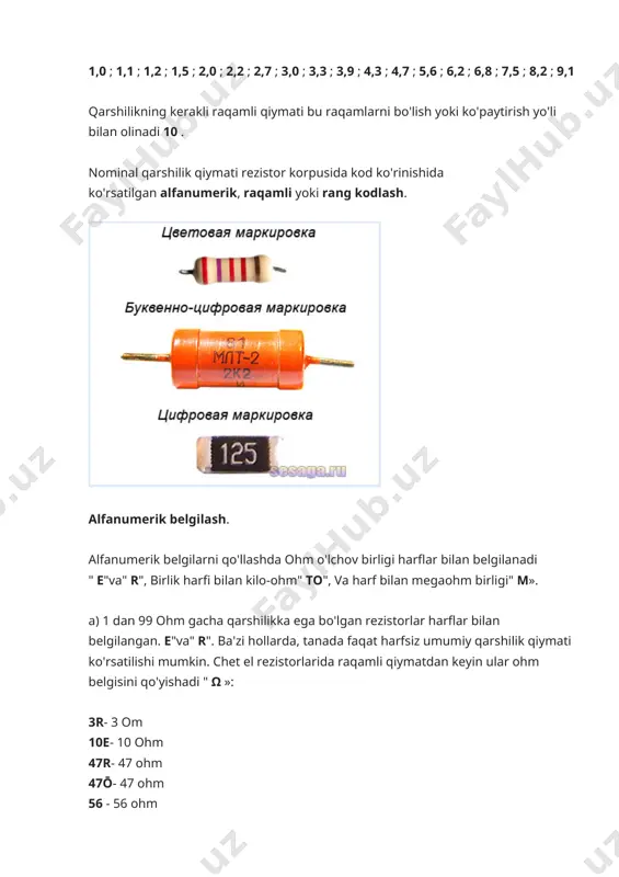 ning kerakli raqamli qiymati bu raqamlarni bo'lish yoki ko'paytirish yo'li bilan olinadi 10 . nominal qarshilik qiymati rezistor korpusida kod ko'rinishida ko'rsatilgan alfanumerik, raqamli yoki rang kodlash. alfanumerik belgilash. alfanumerik belgilarni qo'llashda ohm o'lchov birligi harflar bilan belgilanadi " e"va" r", birlik harfi bilan kilo-ohm" to", va harf bilan megaohm birligi" m». a) 1 dan 99 ohm gacha qarshilikka ega bo'lgan rezistorlar harflar bilan belgilangan. e"va" r". ba'zi hollarda, tanada faqat harfsiz umumiy qarshilik qiymati ko'rsatilishi mumkin. chet el rezistorlarida raqamli qiymatdan keyin ular ohm belgisini qo'yishadi " ω »: 3r- 3 om 10e- 10 ohm 47r- 47 ohm 47ō- 47 ohm 56 - 56 ohm b) qarshiligi 100 dan 999 ohmgacha bo'lgan rezistorlar kilo-ohm ning kasrlarida ifodalanadi va "harfi bilan belgilanadi" to". bundan tashqari, o'lchov birligini bildiruvchi harf nol yoki vergul o'rniga qo'yiladi. ba'zi hollarda umumiy qarshilik qiymati "harfi bilan ko'rsatilishi mumkin" r"oxirida yoki harfsiz miqdorning faqat bitta raqamli …