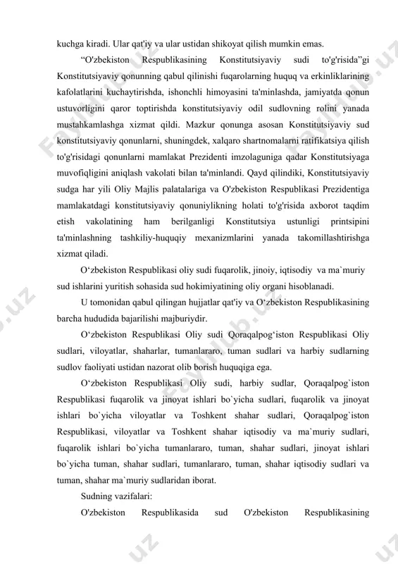 olati bilan ta'minlandi. qayd qilindiki, konstitutsiyaviy sudga har yili oliy majlis palatalariga va o'zbekiston respublikasi prezidentiga mamlakatdagi konstitutsiyaviy qonuniylikning holati to'g'risida axborot taqdim etish vakolatining ham berilganligi konstitutsiya ustunligi printsipini ta'minlashning tashkiliy-huquqiy mexanizmlarini yanada takomillashtirishga xizmat qiladi. o‘zbekiston respublikasi oliy sudi fuqarolik, jinoiy, iqtisodiy va ma`muriy sud ishlarini yuritish sohasida sud hokimiyatining oliy organi hisoblanadi. u tomonidan qabul qilingan hujjatlar qat'iy va o‘zbekiston respublikasining barcha hududida bajarilishi majburiydir. o‘zbekiston respublikasi oliy sudi qoraqalpog‘iston respublikasi oliy sudlari, viloyatlar, shaharlar, tumanlararo, tuman sudlari va harbiy sudlarning sudlov faoliyati ustidan nazorat olib borish huquqiga ega. o‘zbekiston respublikasi oliy sudi, harbiy sudlar, qoraqalpog`iston respublikasi fuqarolik va jinoyat ishlari bo`yicha sudlari, fuqarolik va jinoyat ishlari bo`yicha viloyatlar va toshkent shahar sudlari, qoraqalpog`iston respublikasi, viloyatlar va toshkent shahar iqtisodiy va ma`muriy sudlari, fuqarolik ishlari bo`yicha tumanlararo, tuman, shahar sudlari, jinoyat ishlari bo`yicha tuman, shahar sudlari, tumanlararo, tuman, shahar iqtisodiy sudlari va tuman, shahar ma`muriy sudlaridan iborat. …