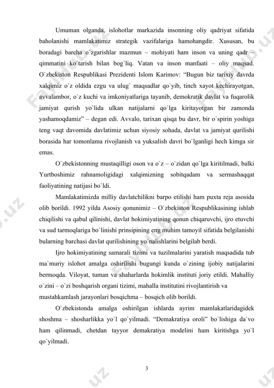 yo`lida ulkan natijalarni qo`lga kiritayotgan bir zamonda yashamoqdamiz” – degan edi. avvalo, tarixan qisqa bu davr, bir o`spirin yoshiga teng vaqt davomida davlatimiz uchun siyosiy sohada, davlat va jamiyat qurilishi borasida har tomonlama rivojlanish va yuksalish davri bo`lganligi hech kimga sir emas. o`zbekistonning mustaqilligi oson va o`z – o`zidan qo`lga kiritilmadi, balki yurtboshimiz rahnamoligidagi xalqimizning sobitqadam va sermashaqqat faoliyatining natijasi bo`ldi. mamlakatimizda milliy davlatchilikni barpo etilishi ham puxta reja asosida olib borildi. 1992 yilda asosiy qonunimiz – o`zbekiston respublikasining ishlab chiqilishi va qabul qilinishi, davlat hokimiyatining qonun chiqaruvchi, ijro etuvchi va sud tarmoqlariga bo`linishi prinsipining eng muhim tamoyil sifatida belgilanishi bularning barchasi davlat qurilishining yo`nalishlarini belgilab berdi. ijro hokimiyatining samarali tizimi va tuzilmalarini yaratish maqsadida tub ma`muriy islohot amalga oshirilishi bugungi kunda o`zining ijobiy natijalarini bermoqda. viloyat, tuman va shaharlarda hokimlik instituti joriy etildi. mahalliy o`zini – o`zi boshqarish organi tizimi, mahalla institutini rivojlantirish va mustahkamlash jarayonlari bosqichma – bosqich …
