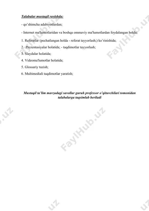 prezentasiyalar holatida; - taqdimotlar tayyorlash; 3. slaydalar holatida; 4. videoma'lumotlar holatida; 5. glossariy tuzish; 6. multimediali taqdimotlar yaratish; mustaqil ta’lim mavzudagi savollar guruh professor o’qituvchilari tomonidan talabalarga taqsimlab beriladi