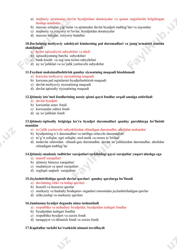i jamg’armalari daromadini shakllantirishning asosiy manbalarini ko’rsating a) majburiy ajratmalar, davlat byudjetidan dotatsiyalar va qonun xujjatlarida belgilangan boshqa manbalar b) maxsus soliqlar, yig’imlar va ajratmalar davlat byudjeti mablag’lari va zayomlar c) majburiy va ixtiyoriy to’lovlar, byudjetdan dotatsiyalar d) maxsus soliqlar, ixtiyoriy badallar 10.davlatning moliyaviy salohiyati kimlarning pul daromadlari va jamg’armalari asosida shakllanadi a) bozor iqtisodiyoti subyektlari va aholi b) iqtisodiyotning barcha subyektlari c) bank-kredit va sug’urta tizimi subyektlari d) uy xo’jaliklari va xo’jalik yurituvchi subyektlar 11.foydani maksimallashtirish qanday siyosatning maqsadi hisoblanadi a) korxona moliyaviy siyosatining maqsadi b) korxona pul oqimlarini byudjetlashtirish maqsadi c) davlat moliyaviy siyosatining maqsadi d) davlat iqtisodiy siyosatining maqsadi 12.ijtimoiy iste’mol fondlarining asosiy qismi qaysi fondlar orqali amalga oshiriladi a) davlat byudjeti b) korxonlar ustav fondi c) korxonalar zahira fondi d) uy xo’jaliklari fondi 13.ijtimoiy-iqtisodiy belgisiga ko’ra byudjet daromadlari qanday guruhlarga bo’linishi mumkin a) xo’jalik yurituvchi subyektlardan olinadigan daromadlar, aholidan tushumlar b) byudjetning o’z daromadlari va tartibga …