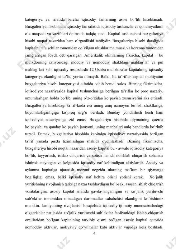 or, iqtisodiy kategoriya va sifatida barcha iqtisodiy fanlarning asosi bo’lib hisoblanadi. buxgalteriya hisobi ham iqtisodiy fan sifatida iqtisodiy tushuncha va qonuniyatlarni o’z maqsadi va vazifalari doirasida tadqiq etadi. kapital tushunchasi buxgalteriya hisobi nuqtai nazaridan ham o’rganilishi tabiiydir. buxgalteriya hisobi darsligida kapitalni ta’sischilar tomonidan qo’yilgan ulushlar majmuasi va korxona tomonidan jamg’arilgan foyda deb qaralgan. amerikalik olimlarning fikricha, kapital − bu mulkdorning ixtiyoridagi moddiy va nomoddiy shakldagi mablag’lar va pul mablag’lari kabi iqtisodiy resurslardir.12 ushbu mulohazalar kapitalning iqtisodiy kategoriya ekanligini to’liq yorita olmaydi. balki, bu ta’riflar kapital mohiyatini buxgalteriya hisobi kategoriyasi sifatida ochib beradi xalos. bizning fikrimizcha, iqtisodiyot nazariyasida kapital tushunchasiga berilgan ta’riflar ko’proq nazariy, umumlashgan holda bo’lib, uning o’z-o’zidan ko’payish xususiyatini aks ettiradi. buxgalteriya hisobidagi ta’rif-larda esa uning aniq namoyon bo’lish shakllariga, buyumlashganligiga ko’proq urg’u beriladi. bunday yondashish hech ham iqtisodiyot nazariyasiga zid emas. buxgalteriya hisobida qiymatning qaerda ko’payishi va qanday ko’payish jarayoni, uning manbalari aniq bandlarda ko’rinib turadi. demak, buxgalteriya …