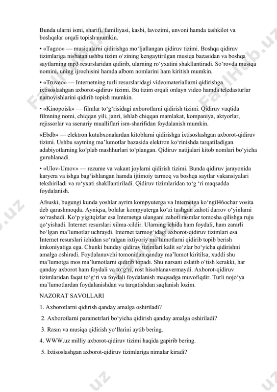 ng har biri oddiy va batafsil kengaytirilgan qidiruv hamda matnli, rasm, musiqa, video va boshqa turli shakldagi axborotlarni qidirish imkoniyatini taqdim etadi. bu turdagi axborot-qidiruv tizimlaridan foydalanib, ixtiyoriy foydalanuvchi o‘ziga kerakli bo‘lgan ixtiyoriy turdagi ma’lumotni qidirib topishi va undan foydalanishi mumkin. agar sizga biror ma’lumot 45kerak bo‘lib, lekin uning qayerda va qanday ko‘rinishda joylashganligini bilmasangiz, u holda shu kabi axborot-qidiruv tizimlaridan foydalaning. ixtisoslashgan axborot-qidiruv tizimlari. bulardan eng ommaboplari: • «kmotam» — inson to ‘g‘risidagi axborotlarni qidirishga mo‘ljallangan yangi turdagi axborot-qidiruv tizimi. bunda ularni ismi, sharifi, familiyasi, kasbi, lavozimi, unvoni hamda tashkilot va boshqalar orqali topish mumkin. • «tagoo» — musiqalarni qidirishga mo‘ljallangan qidiruv tizimi. boshqa qidiruv tizimlariga nisbatan ushbu tizim o‘zining kengaytirilgan musiqa bazasidan va boshqa saytlarning mp3 resurslaridan qidirib, ularning ro‘yxatini shakllantiradi. so‘rovda musiqa nomini, uning ijrochisini hamda albom nomlarini ham kiritish mumkin. • «truveo» — internetning turli resurslaridagi videomateriallarni qidirishga ixtisoslashgan axborot-qidiruv tizimi. bu tizim orqali onlayn video …