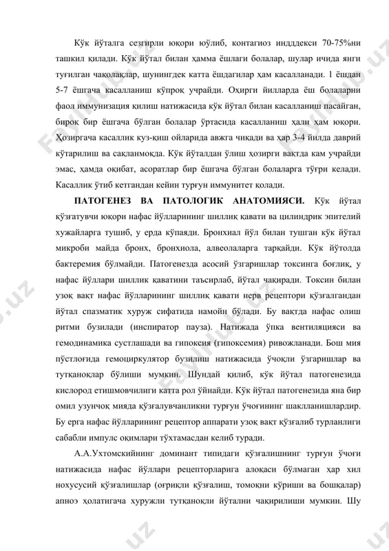 (ҳолатни ўзгартириш, боланий ўйин, йўинчоқлар билан чалғиши) бу доминантни пайсайтириб йўтал хуружини ёки камайтиради, ёки тўхтатади. нафас йўллари томонидан паталогик импулслар пасайиши мнсда доминант ўчоқ қўзғалишни аста-секин йўқолишига олиб келади. бироқ ҳар хил нохусусий қўзғатувчиларга узоқ вақт спазматик йўтал жавоби сақланади. спзматик йўтал механизмида кўк йўтал микробининг аллергик таъсири алоҳида аҳамиятга эга. асосий патологик ўзгаришлар нафас йўлларида аниқланади. у ҳиқилдоқ ва трахеянинг шиллиқ қаватида катарал, яллиғланиши бронхларнинг спастик ҳолати, упкада қон айналиши кескин бузилиши, упканинг перибронхиал, периваскулар, интерстициал тўқималари шиши юилан характерланади. ателектаз ва бронхо пневмония бўлиши мумкин. кўкрак ёшидаги болаларда иккиламчи бактериал ёки вирус-бактериал флора билан асосланган зотилжам ўлимга сабаб бўлиши мумкин. дистрофик ўзгаришлар билан микроциркуляцияни бузилиши кўп аъзо ва тизимларда аниқланади, (мнс-кўк йўтал энфефалопатияси, буйракда, жигарда, юрак миакардида ва бошқаларда). баъзида мия тўқималарига ва ички аъзоларга қон қуйилиши кузатилади. клиникаси, яширин даври 3 кундан 15 кунгача, ўртача 5-8 куни ташкил қилади. касаллик кечишини 3 даврга бўлиш мумкин: катарал, …