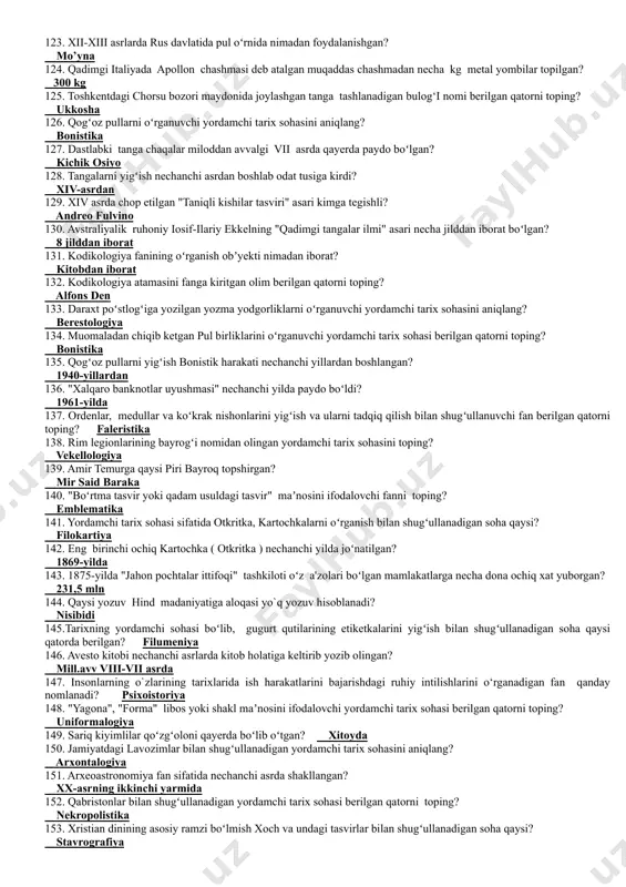 os slogan edi? eltarish qutlug’ (680-691) 80. tunyuquq bitiktoshi nechanchi yillarda yozilgan? 712-716-yillarda 81.tunyuquq bitiktoshi qayerda joylashgan? mongoliyada 82.tunyuquq bitiktoshi kim tomonidan topilgan? yelizaveta klements 83.kultegin bitiktoshi nemis tiliga kimtomonidan tarjima qilingan? rodlov 84.kultegin bitiktoshi lavhasida nimaning surati naqshlangan? arxar 85. kultegin bitiktoshi old tomoniga necha satr yozuv bitilgan? 40 satr 86. bilgaxoqon oʻz yaqinlari tomonidan nechanchi yilda oʻldiriladi? 734-yilda 87. bilgaxoqon bitiktoshi kim tomonidan bitilgan? yo’llik tegin 88. bitiktoshlar asosan qayerdan topilgan? talas vodiysidan 89. andijon viloyatining marhamat tumanida joylashgan loʻmbitepa yodgorligida qazish ishlari qachon boshlangan? 1986-yilda 90. tangalar bilan shugʻullanadigan yordamchi tarix fani koʻrsatilgan qatorni toping..? numizmatika 91. numizmatika soʻzi qaysi tildan olingan? lotincha 92. qaysi muzeyda numizmatikaning boy kolleksiyasi ya`ni dunyodagi eng katta kolleksiyalardan biri hisoblanadi, hisobida 300 mingta tanga pulbor? ermitajda 93. xx asrgacha qaysi davlatda kakao noʻxotlaridan pul sifatida foydalanishgan? meksikada 94. xx asrgacha janubiy-sharqiy osiyoda pul sifatida nimadan foydalanishgan? opiydan 95. qadimgi astiklar qaysi …