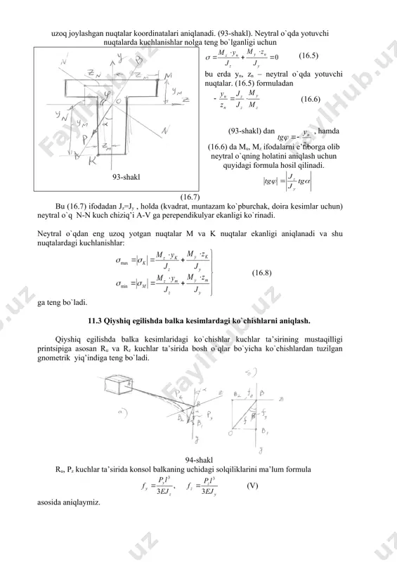 an , hamda (16.6) da mu, mz ifodalarni e’tiborga olib neytral o`qning holatini aniqlash uchun quyidagi formula hosil qilinadi. (16.7) bu (16.7) ifodadan jz=jy , holda (kvadrat, muntazam ko`pburchak, doira kesimlar uchun) neytral o`q n-n kuch chiziq’i a-v ga perependikulyar ekanligi ko`rinadi. neytral o`qdan eng uzoq yotgan nuqtalar m va k nuqtalar ekanligi aniqlanadi va shu nuqtalardagi kuchlanishlar: (16.8) ga teng bo`ladi. 11.3 qiyshiq egilishda balka kesimlardagi ko`chishlarni aniqlash. qiyshiq egilishda balka kesimlaridagi ko`chishlar kuchlar ta’sirining mustaqilligi printsipiga asosan ru va rz kuchlar ta’sirida bosh o`qlar bo`yicha ko`chishlardan tuzilgan gnometrik yiq’indiga teng bo`ladi. 94-shakl ru, pz kuchlar ta’sirida konsol balkaning uchidagi solqiliklarini ma’lum formula (v) asosida aniqlaymiz. umumiy solqilikni esa ularning (v) geometrik yiq’indisi sifatida aniqlaymiz (s) umumiy ko`chishning yo`nalishi (d) formuladan aniqlaymiz. (d) ga (v) ifodalarni va ru, rz ifodalarini olib kelib qo`yilsa (16.9) hosil bo`ladi. (16.9) va (16.7) formulalarni solishtirilsa β=φ ekanligi ko`rinadi. demak, umumiy solqiliklar yo`nalishi neytral …