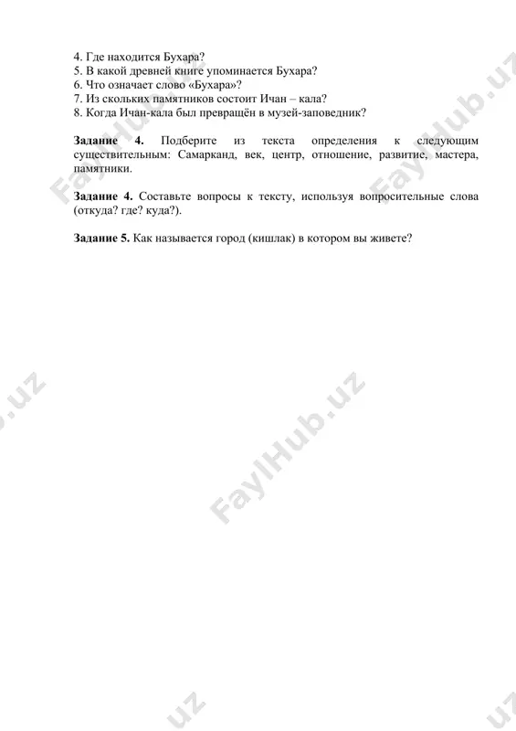 озданных нашими предками с большим мастерством. в мире очень мало таких городов, сохранившихся с целыми ансамблями уникальных памятников. поэтому в 1961 году комплекс ичан – кала был превращен в музей-заповедник. территория этого музея-заповедника составляет 26 гектаров. в 1990 году по решению юнеско ичан-кала была внесена в список мирового наследия. по своим художественным достоинствам шедевры бухары, хивы, самарканда занимают особое место в истории мировой культуры и удивляют своим своеобразием. задание 3. ответьте на вопросы. 1. назовите города-реликвии узбекистана. чем они известны всему миру? 2. что хранят стены этих городов? 3. какими названиями известен самарканд? назовите архитектурные памятники города, вызывающие особое восхищение. 4. где находится бухара? 5. в какой древней книге упоминается бухара? 6. что означает слово «бухара»? 7. из скольких памятников состоит ичан – кала? 8. когда ичан-кала был превращён в музей-заповедник? задание 4. подберите из текста определения к следующим существительным: самарканд, век, центр, отношение, развитие, мастера, памятники. задание 4. составьте …