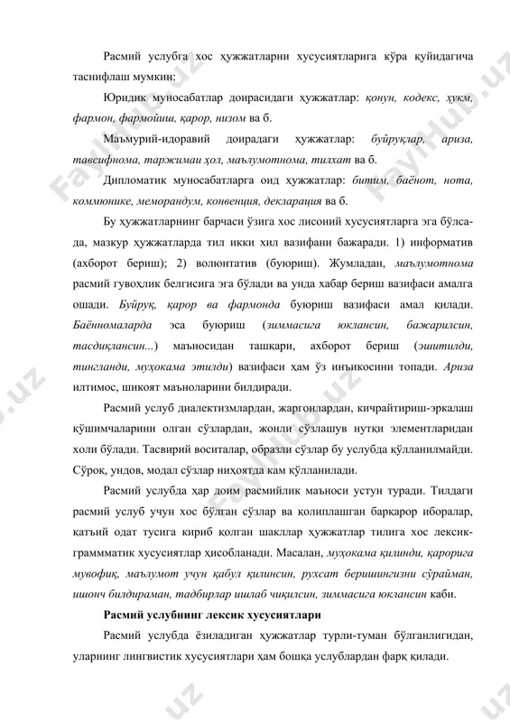 рет, доктрина, аҳднома, коммюнике, конвенция, ратификация, меморандум, дипломат, протест, музокара, учрашув, расмий визит, мурожаат, симпозиум, резолюция, парламент, конгресс ва ҳ.к. 2. ҳуқуқ, қонунга оид терминлар: ҳуқуқ, қонун, конституция, қонунлар лойиҳаси, модда, жиноят, жазо, босқинчилик, фирибгарлик, нотариус, криминалистика, енгил жазо, оғир жазо, айблов ҳукми, жиноят объекти, маҳкум, ўта хавфли реци-дивист, ҳуқуқий онг, даъво ва ҳ.к. 3. давлат қурилиши ва бошқаруви билан боғлиқ терминлар: давлат, суверен давлат, унитар давлат, тоталитаризм, республика, давлат герби, давлат байроғи, давлат мадҳияси, конституция, президент, парламент, вазирлар маҳкамаси, президент девони, туман, вилоят, ҳоким ва б. 4. расмий услуб ҳужжатларида эскирган сўз ва иборалар маълум мақсадда қўлланади: жаноб, жаноби олийлари, шоҳ, шаҳзода, малика ва ҳ.к. бундай сўз ва иборалар, асосан, ҳукуматлараро табрик хатларида қўлланилади. расмий услуб ўзига хос грамматик хусусиятлари билан ҳам бошқа услублардан ажралиб туради: а) шахс отлари кўп қўлланилади: гувоҳ, даъвогар, терговчи, прокурор, ижрочи, жавобгар, жиноятчи, эр, хотин, давлат маслаҳатчиси, вазир, вазирлар маҳкамасининг раиси; б) феълнинг буйруқ …