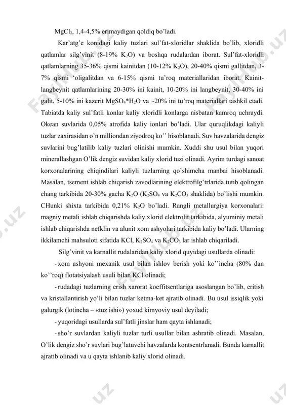 lyuminiy metali ishlab chiqarishda nefklin va alunit xom ashyolari tarkibida kaliy bo’ladi. ularning ikkilamchi mahsuloti sifatida kcl, k2so4 va k2co3 lar ishlab chiqariladi. silg’vinit va karnallit rudalaridan kaliy xlorid quyidagi usullarda olinadi: · xom ashyoni mexanik usul bilan ishlov berish yoki ko’’incha (80% dan ko’’roq) flotatsiyalash usuli bilan kcl olinadi; · rudadagi tuzlarning erish xarorat koeffitsentlariga asoslangan bo’lib, eritish va kristallantirish yo’li bilan tuzlar ketma-ket ajratib olinadi. bu usul issiqlik yoki galurgik (lotincha – «tuz ishi») yoxud kimyoviy usul deyiladi; · yuqoridagi usullarda sul’fatli jinslar ham qayta ishlanadi; · sho’r suvlardan kaliyli tuzlar turli usullar bilan ashratib olinadi. masalan, o’lik dengiz sho’r suvlari bug’latuvchi havzalarda kontsentrlanadi. bunda karnallit ajratib olinadi va u qayta ishlanib kaliy xlorid olinadi. kaliy rudalarini mexanik boyitish yo’li bilan kaliy xlorid olish. sil’vinitni flotatsiyali qayta ishlash. kaliyli tuzlar sanoatida ko’’ikli flotatsiya usuli keng qo’llaniladi. bu usul rudadagi suvda eruvchan minerallarni tuz eritmasida flotatsiyalash (yoki flotagravitatsiyalash) yo’li …