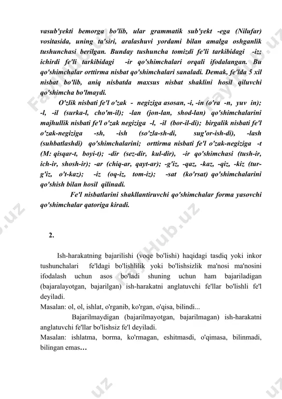 ) ish-harakatni anglatuvchi fe'llar bo'lishli fe'l deyiladi. masalan: ol, ol, ishlat, o'rganib, ko'rgan, o'qisa, bilindi... bajarilmaydigan (bajarilmayotgan, bajarilmagan) ish-harakatni anglatuvchi fe'llar bo'lishsiz fe'l deyiladi. masalan: ishlatma, borma, ko'rmagan, eshitmasdi, o'qimasa, bilinmadi, bilingan emas… bu fe'llar tarkibidagi -ma, -mas qo'shimchalari, emas so'z shakli bo'lishsiz fe'llarni shakllantirgan; ularni tushirib qoldirsak, bo'lishli fe'llar holatiga aylanadi. demak, bo'lishlilik ma'nosini ifodalaydigan maxsus grammatik vositalar (ko'rsatgichlar) yo'q, ammo bo'lishli fe'llardan ularning bo'lishsiz shakllarini hosil qiladigan vositalar mavjud. o'zbek tilida bo'lishsizlik ma'nosi birinchidan, -ma (o'qima, o'tkazma, aytmagach, bajarilmadi–) -may (qiyoslang: qiynalib – bo'lishli, qiynalmay – bo'lishsiz); -mas (qiyoslang: ishlar –bo'lishli, ishlamas – bo'lishsiz) qo'shimchalari vositasida; ikkinchidan, emas, yo'q so'zlari (o'qigan emas, borgani yo'q kabi) yordamida; uchinchidan, -na so'zini uyushiq bo'lak sifatida qo'llangan bo'lishli fe'l oldidan keltirish orqali (m: na o'qidi, na yozdi) ifodalanadi. uyushiq holda qo'llangan bo'lishsiz fe'llardan oldin kelgan na so'zi uning ma'nosini qo'shadi (m: na o'qimaydi, na ishlamaydi...) takrorlangan fe'l formalarining birinchi tarkibidagi -a, -ya …